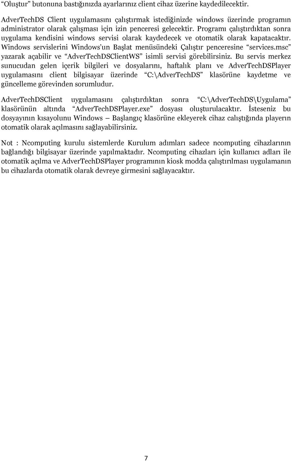 Programı çalıştırdıktan sonra uygulama kendisini windows servisi olarak kaydedecek ve otomatik olarak kapatacaktır. Windows servislerini Windows un Başlat menüsündeki Çalıştır penceresine services.