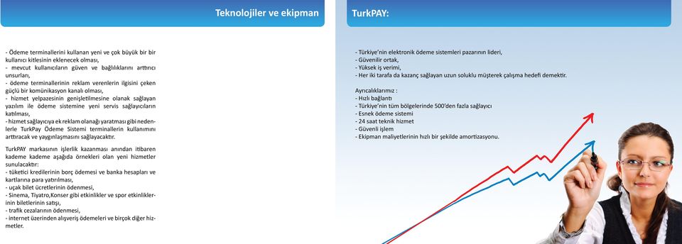 sağlayıcıların katılması, - hizmet sağlayıcıya ek reklam olanağı yaratması gibi nedenlerle TurkPay Ödeme Sistemi terminallerin kullanımını arttıracak ve yaygınlaşmasını sağlayacaktır.