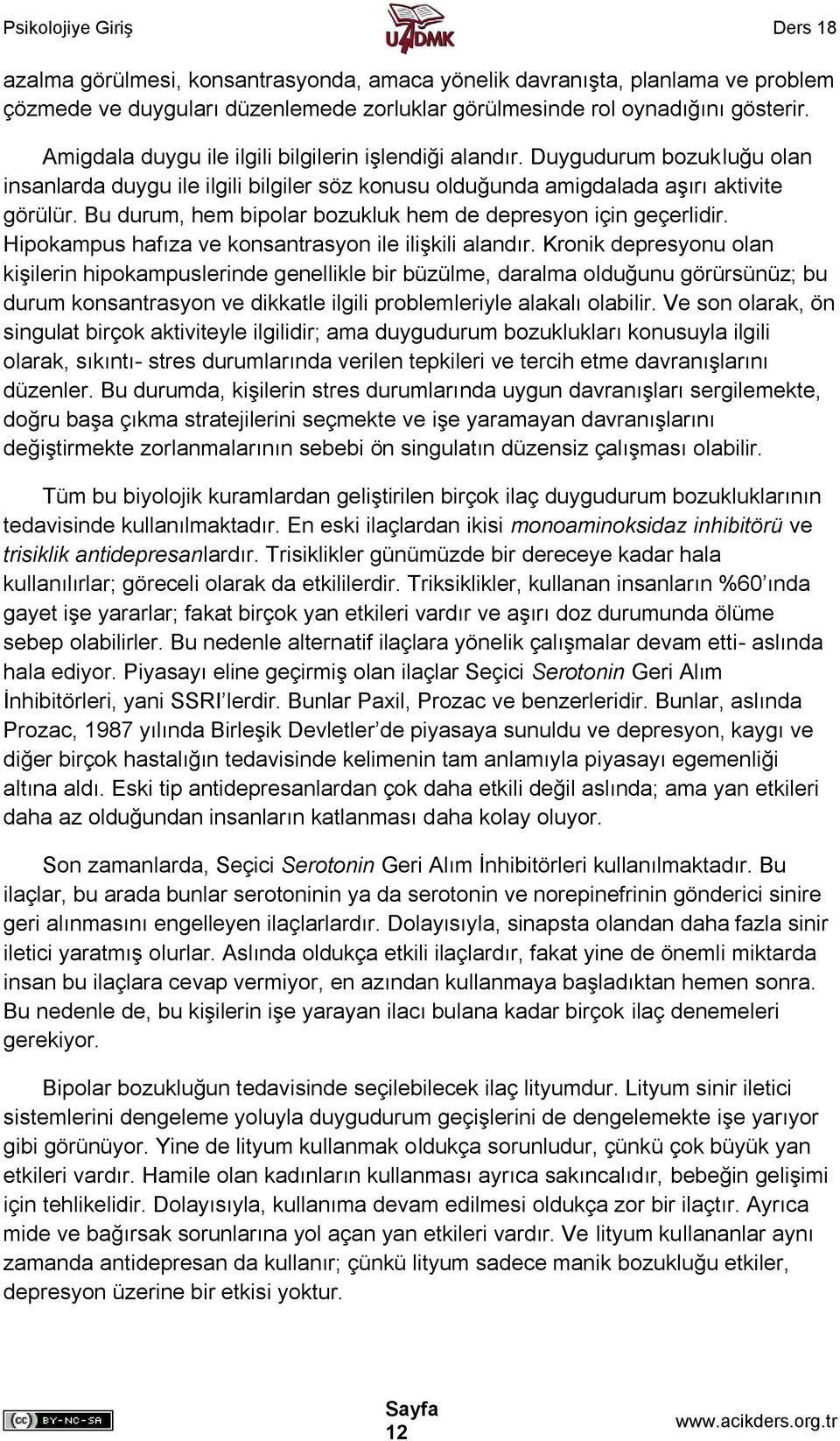 Bu durum, hem bipolar bozukluk hem de depresyon için geçerlidir. Hipokampus hafıza ve konsantrasyon ile ilişkili alandır.