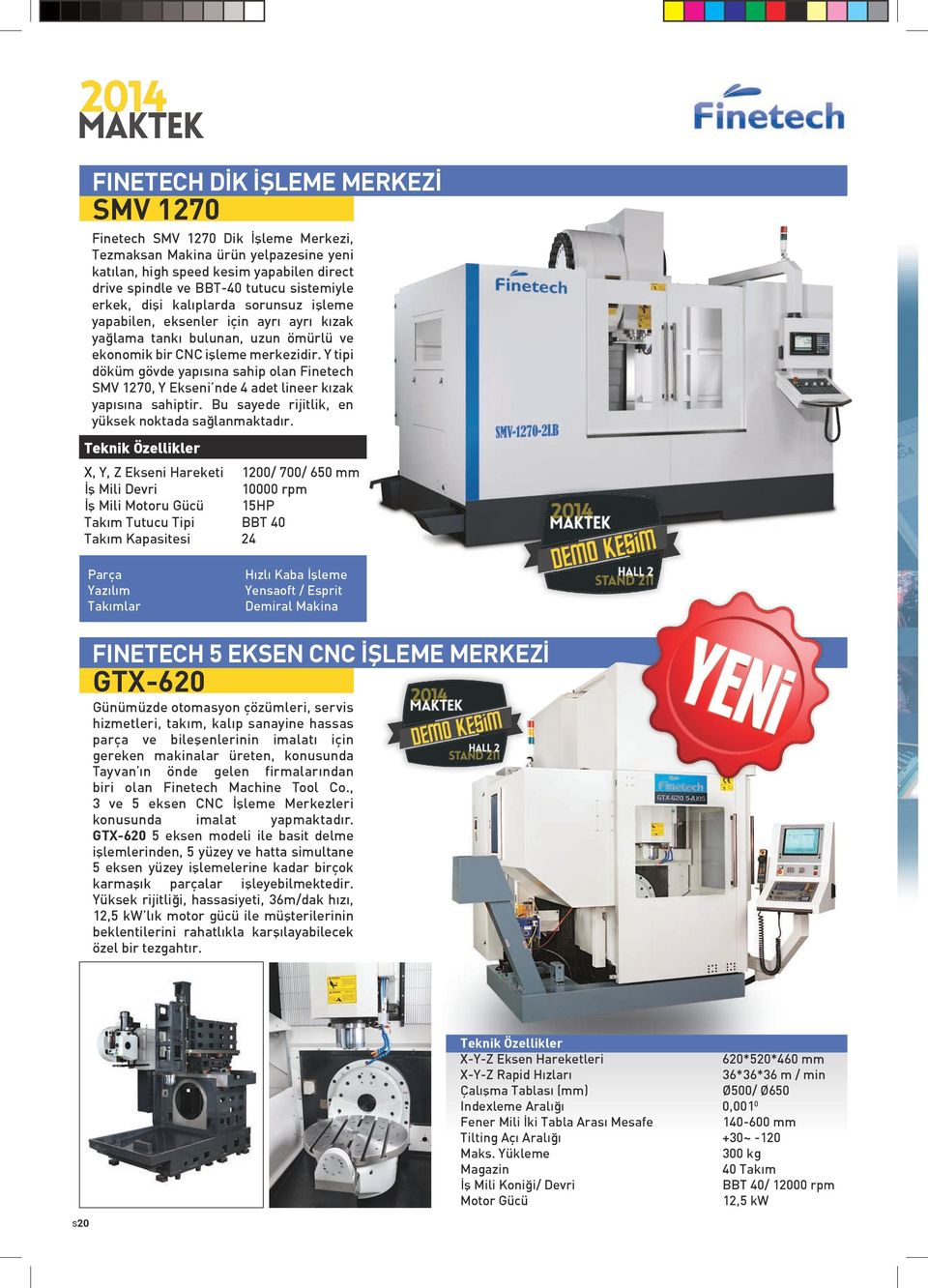 Y tipi döküm gövde yapısına sahip olan Finetech SMV 1270, Y Ekseni nde 4 adet lineer kızak yapısına sahiptir. Bu sayede rijitlik, en yüksek noktada sağlanmaktadır.