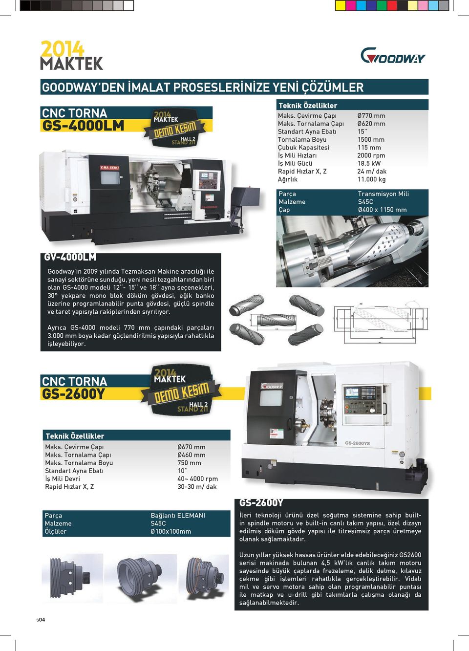 000 kg Parça Malzeme Çap Transmisyon Mili S45C Ø400 x 1150 mm GV-4000LM Goodway in 2009 yılında Tezmaksan Makine aracılığı ile sanayi sektörüne sunduğu, yeni nesil tezgahlarından biri olan GS-4000