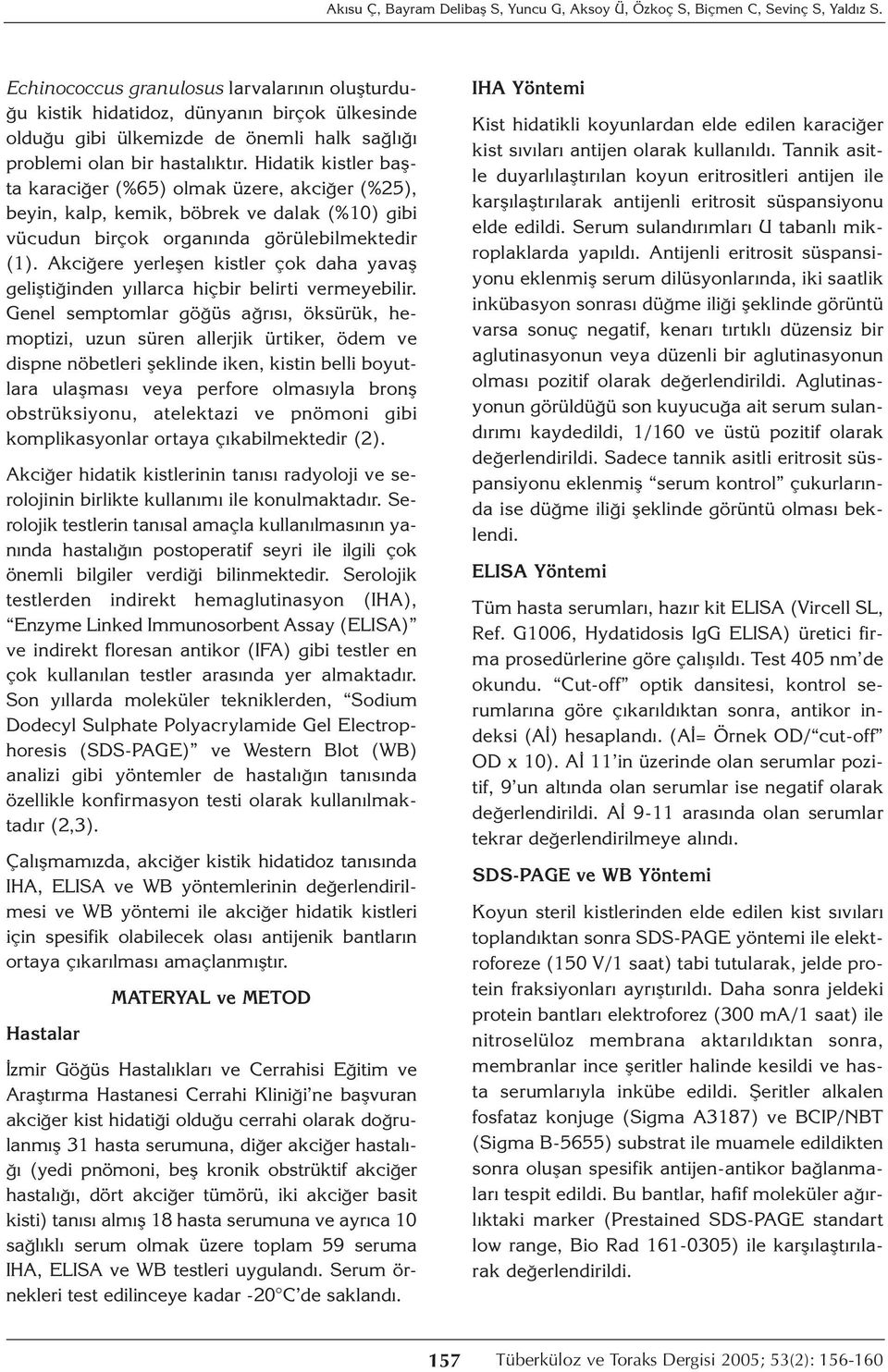 Hidatik kistler başta karaciğer (%65) olmak üzere, akciğer (%25), beyin, kalp, kemik, böbrek ve dalak (%10) gibi vücudun birçok organında görülebilmektedir (1).