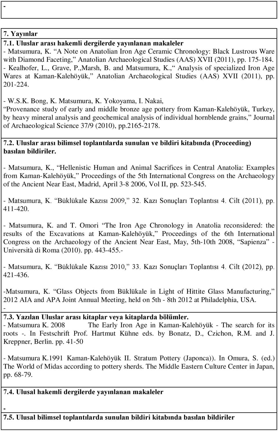 and Matsumura, K., Analysis of specialized Iron Age Wares at KamanKalehöyük, Anatolian Archaeological Studies (AAS) XVII (2011), pp. 201224. W.S.K. Bong, K. Matsumura, K. Yokoyama, I.