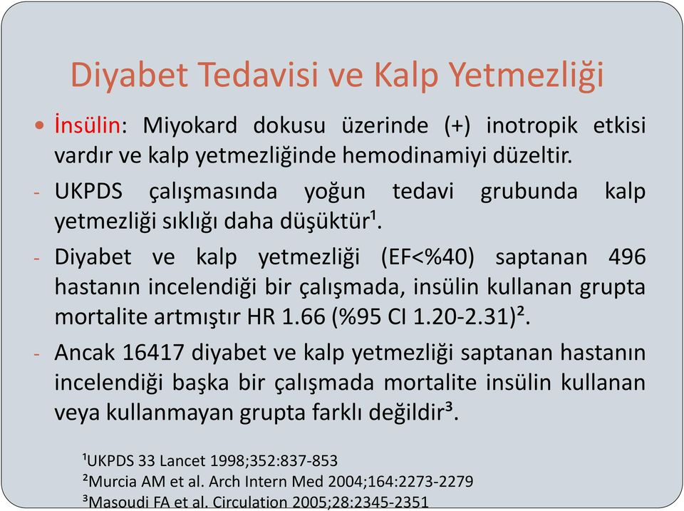 - Diyabet ve kalp yetmezliği (EF<%40) saptanan 496 hastanın incelendiği bir çalışmada, insülin kullanan grupta mortalite artmıştır HR 1.66 (%95 CI 1.20-2.31)².