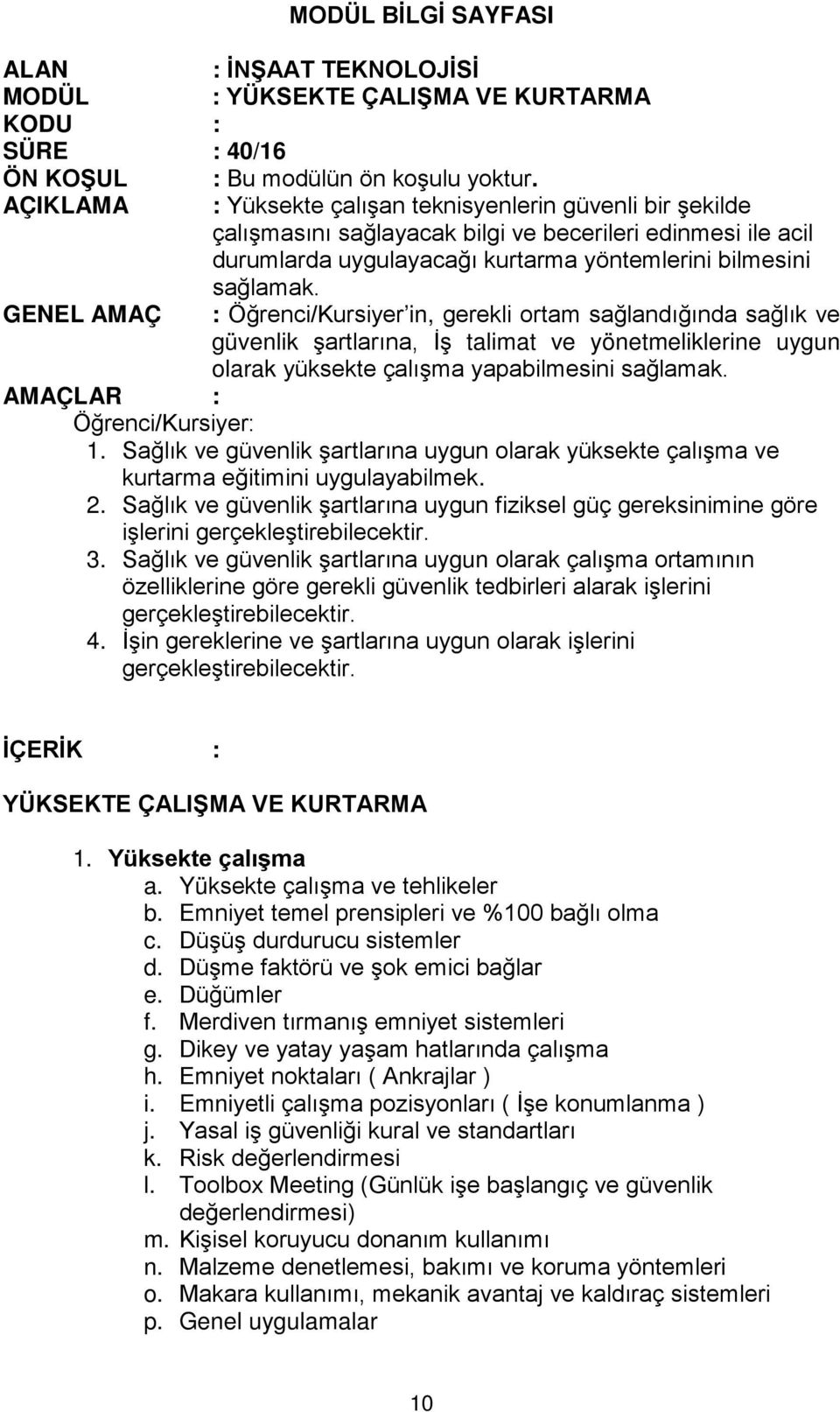 GENEL AMAÇ : Öğrenci/Kursiyer in, gerekli ortam sağlandığında sağlık ve güvenlik şartlarına, İş talimat ve yönetmeliklerine uygun olarak yüksekte çalışma yapabilmesini sağlamak.