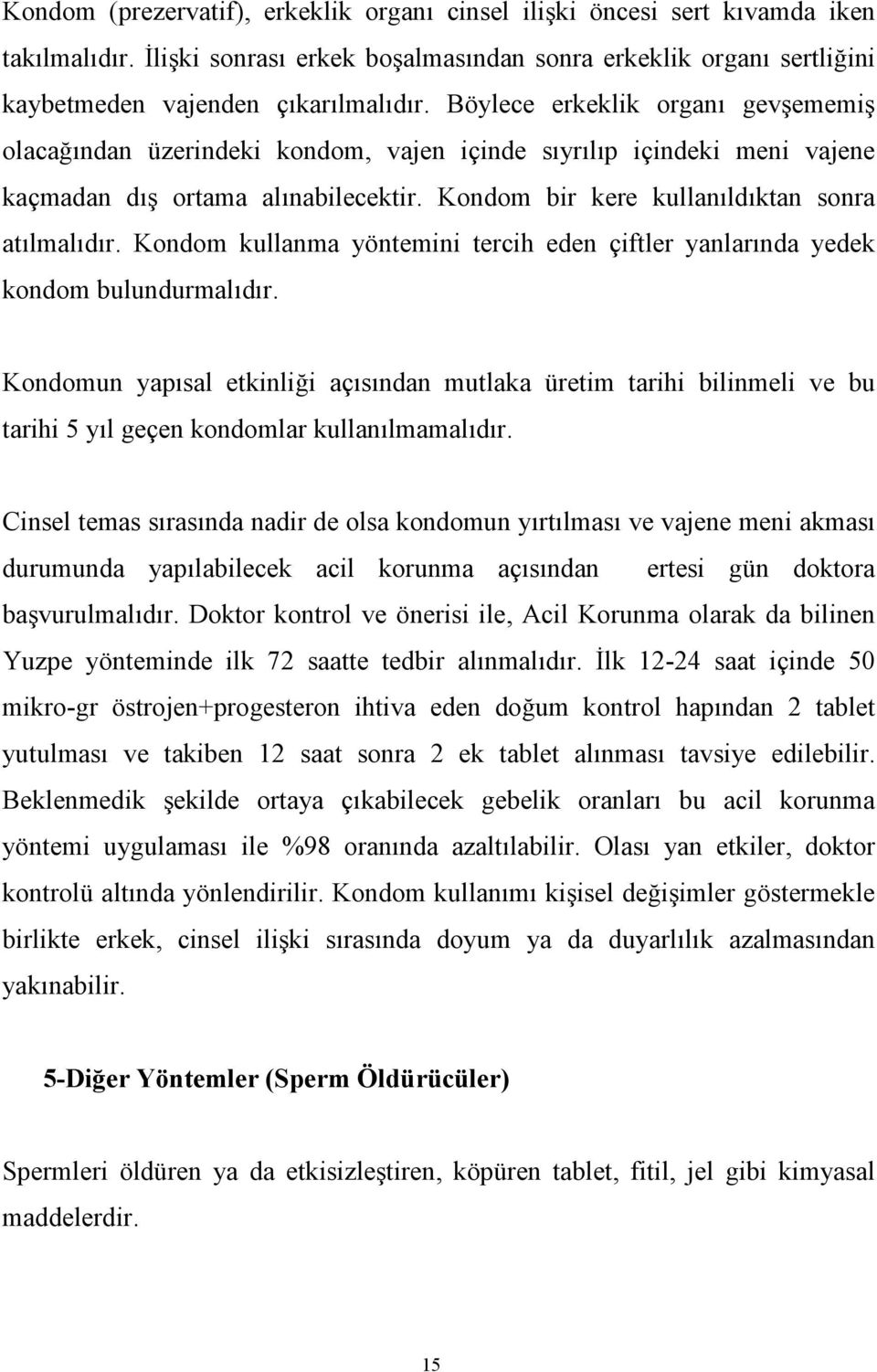 Kondom kullanma yöntemini tercih eden çiftler yanlarında yedek kondom bulundurmalıdır.