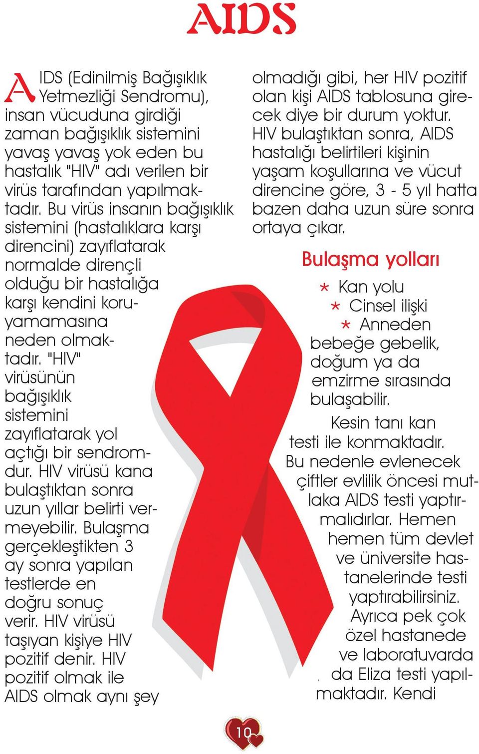 "HIV" virüsünün baðýþýklýk sistemini zayýflatarak yol açtýðý bir sendromdur. HIV virüsü kana bulaþtýktan sonra uzun yýllar belirti vermeyebilir.