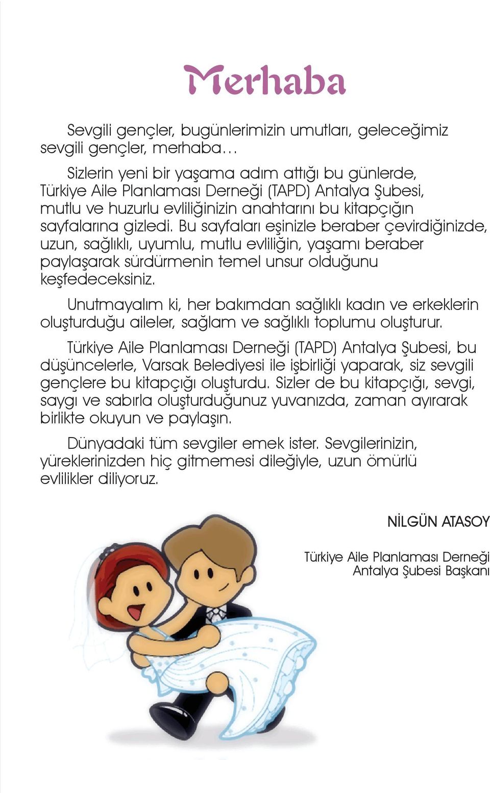 Bu sayfalarý eþinizle beraber çevirdiðinizde, uzun, saðlýklý, uyumlu, mutlu evliliðin, yaþamý beraber paylaþarak sürdürmenin temel unsur olduðunu keþfedeceksiniz.