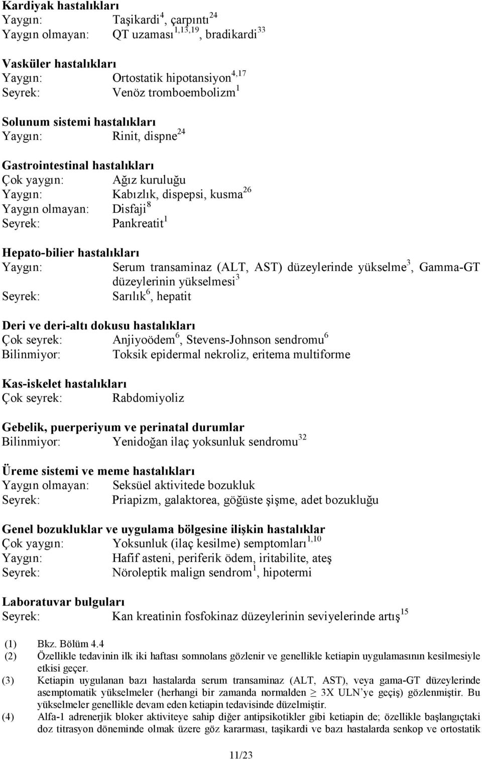 Hepato-bilier hastalıkları Yaygın: Serum transaminaz (ALT, AST) düzeylerinde yükselme 3, Gamma-GT düzeylerinin yükselmesi 3 Seyrek: Sarılık 6, hepatit Deri ve deri-altı dokusu hastalıkları Çok