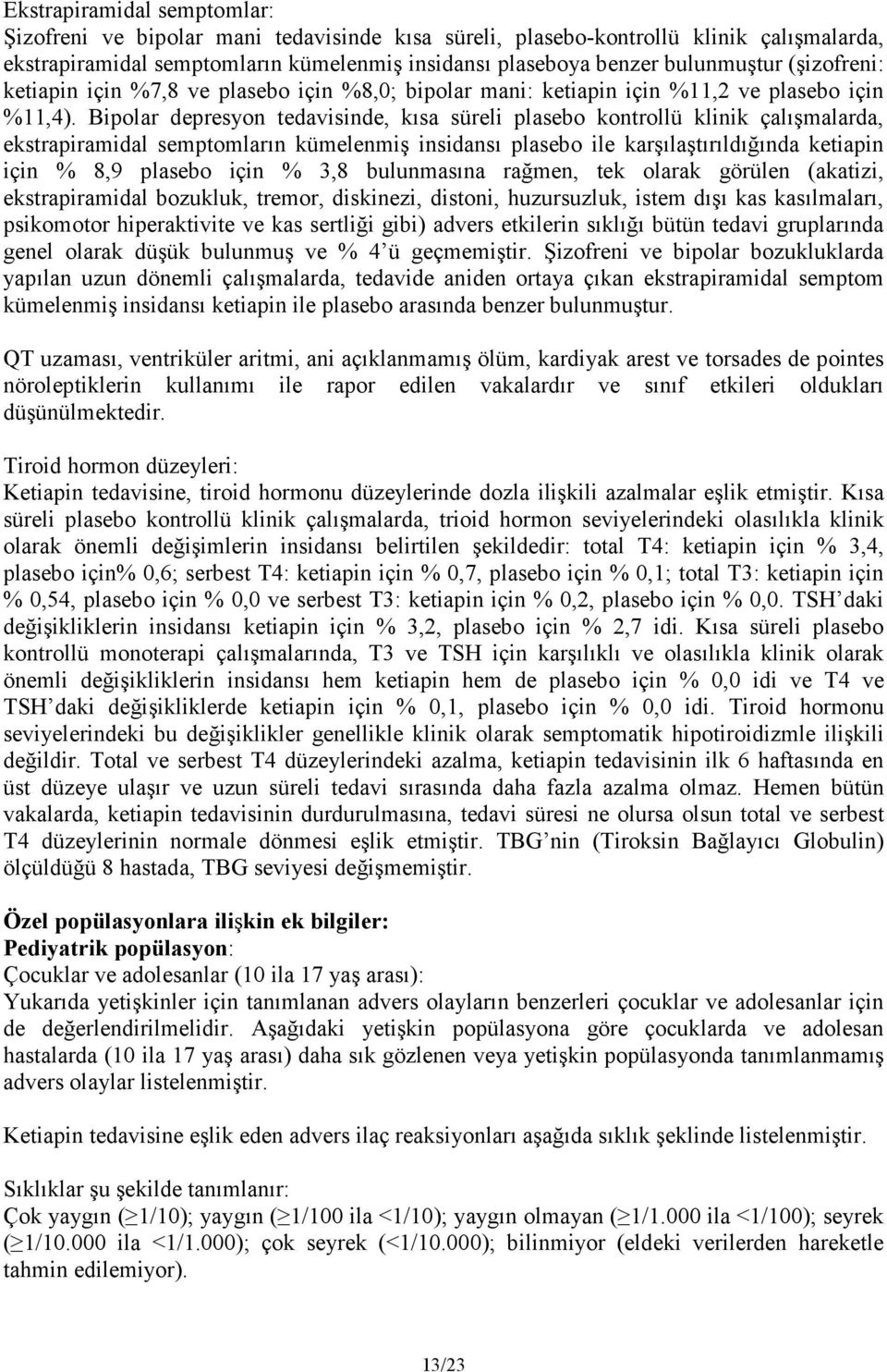 Bipolar depresyon tedavisinde, kısa süreli plasebo kontrollü klinik çalışmalarda, ekstrapiramidal semptomların kümelenmiş insidansı plasebo ile karşılaştırıldığında ketiapin için % 8,9 plasebo için %