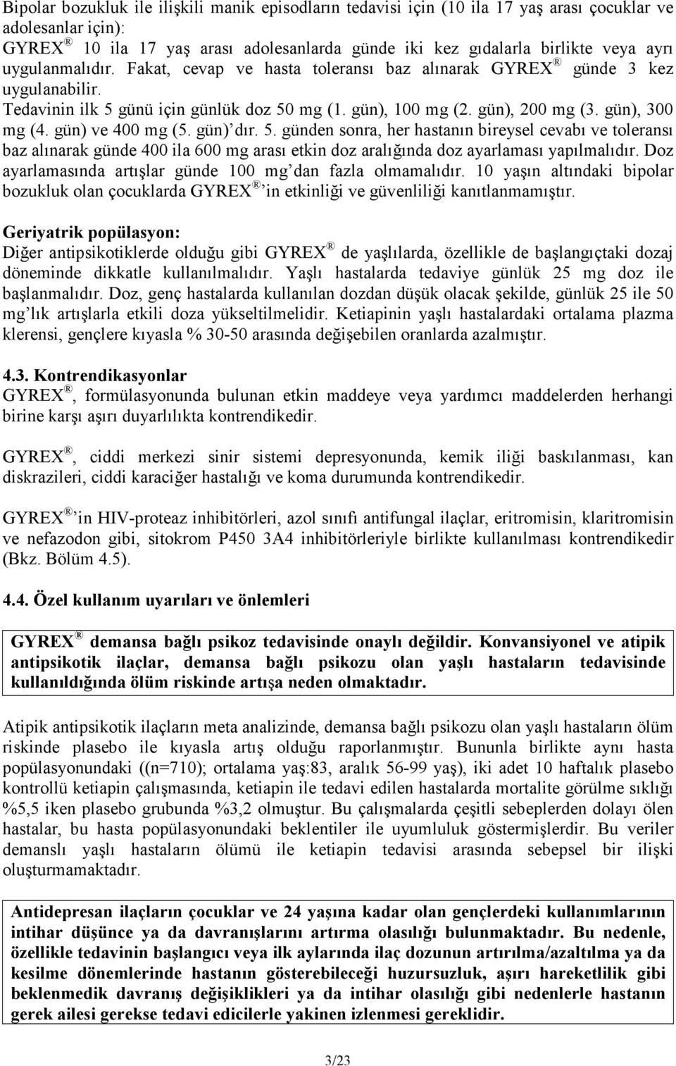 gün) ve 400 mg (5. gün) dır. 5. günden sonra, her hastanın bireysel cevabı ve toleransı baz alınarak günde 400 ila 600 mg arası etkin doz aralığında doz ayarlaması yapılmalıdır.