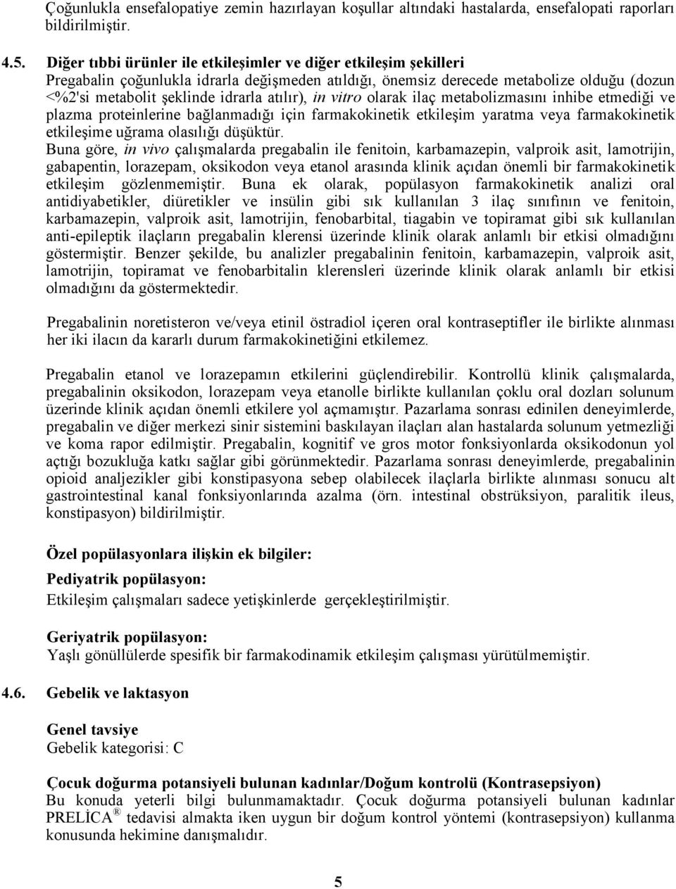 atılır), in vitro olarak ilaç metabolizmasını inhibe etmediği ve plazma proteinlerine bağlanmadığı için farmakokinetik etkileşim yaratma veya farmakokinetik etkileşime uğrama olasılığı düşüktür.