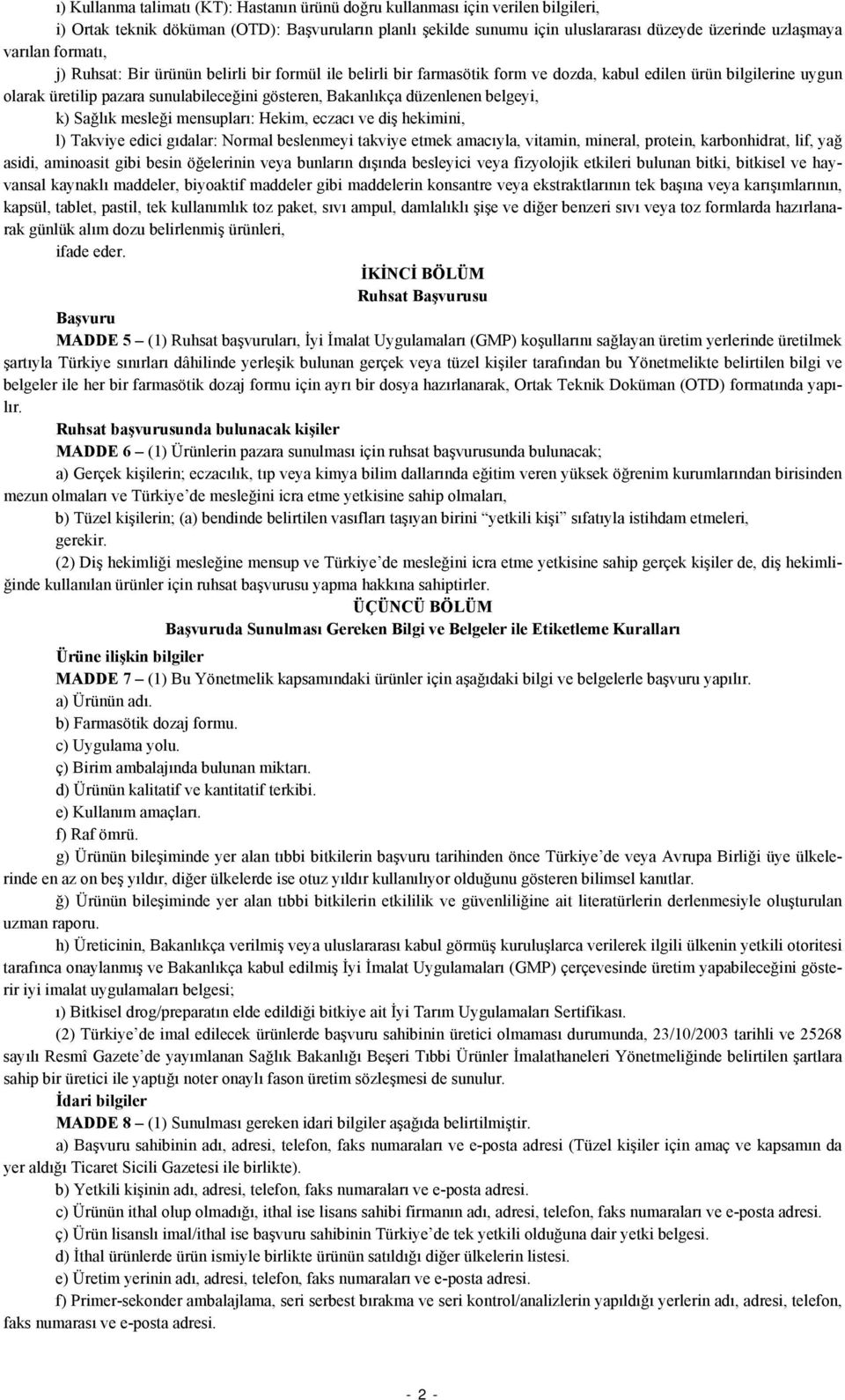 düzenlenen belgeyi, k) Sağlık mesleği mensupları: Hekim, eczacı ve diş hekimini, l) Takviye edici gıdalar: Normal beslenmeyi takviye etmek amacıyla, vitamin, mineral, protein, karbonhidrat, lif, yağ