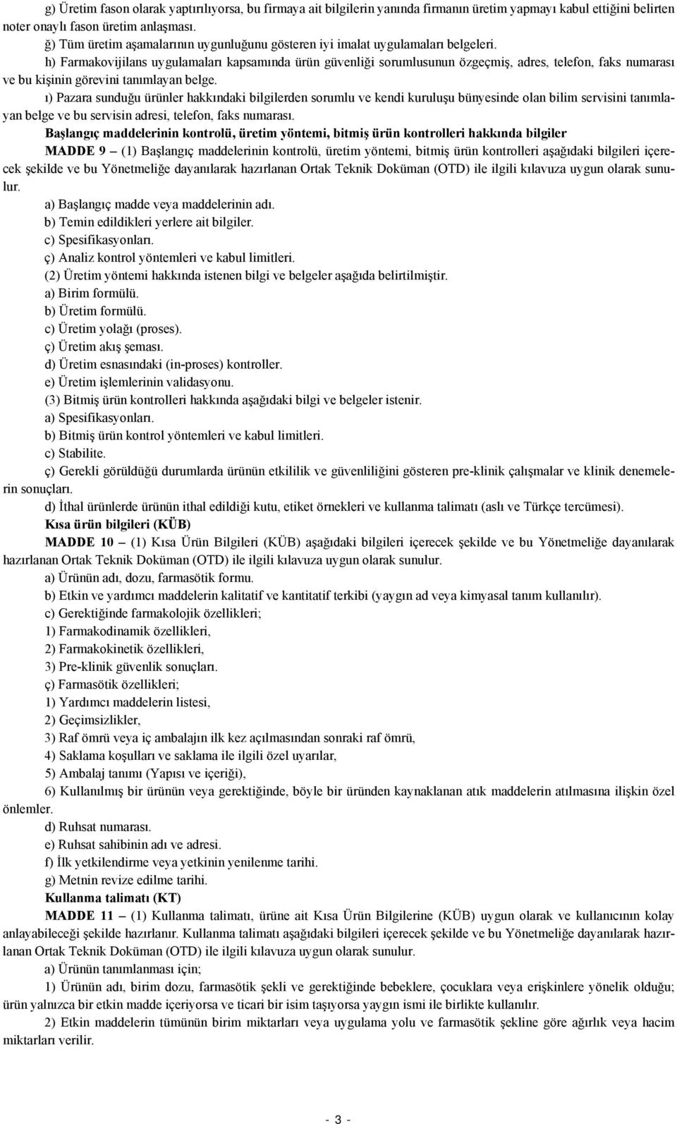 h) Farmakovijilans uygulamaları kapsamında ürün güvenliği sorumlusunun özgeçmiş, adres, telefon, faks numarası ve bu kişinin görevini tanımlayan belge.