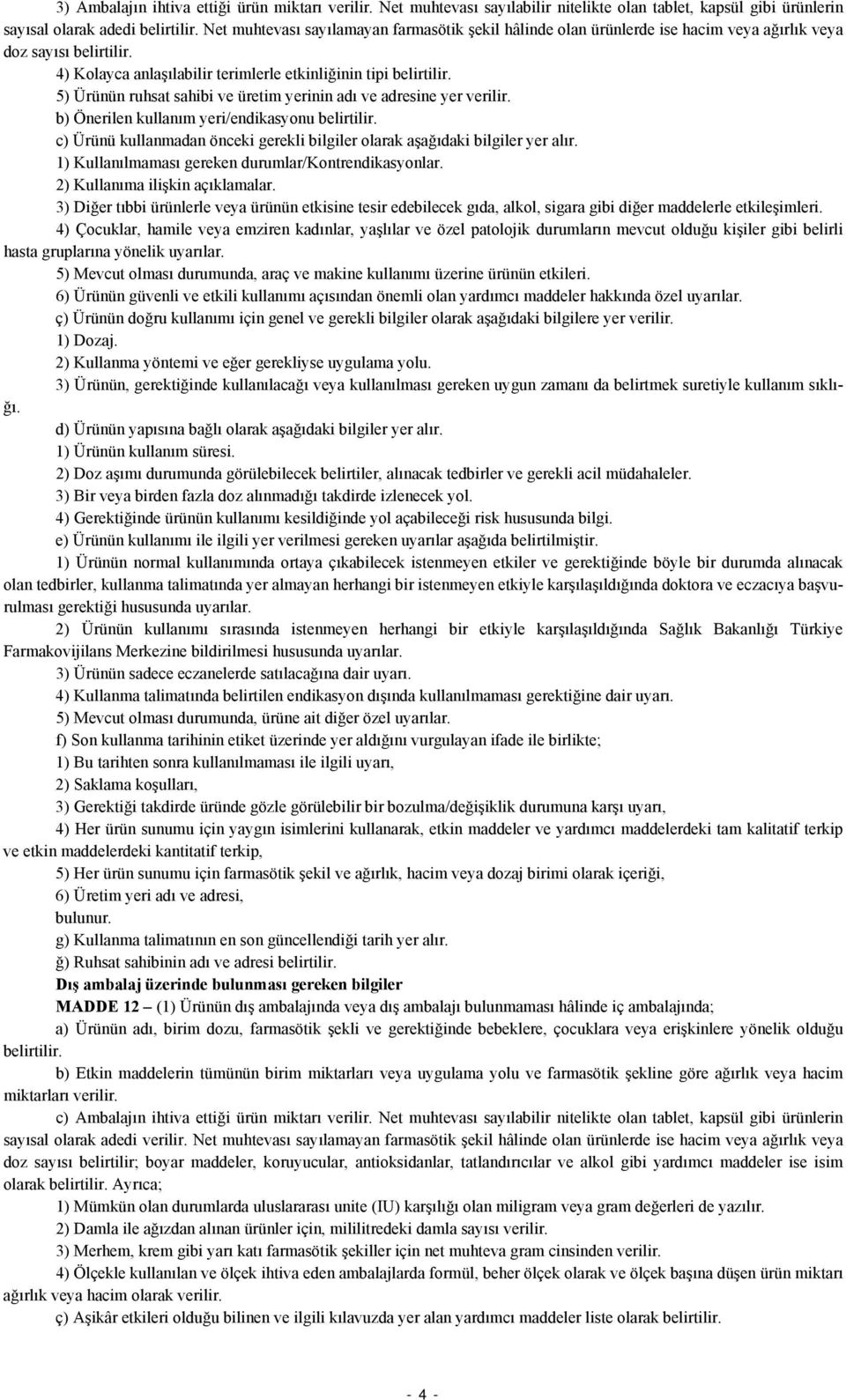 5) Ürünün ruhsat sahibi ve üretim yerinin adı ve adresine yer verilir. b) Önerilen kullanım yeri/endikasyonu belirtilir.