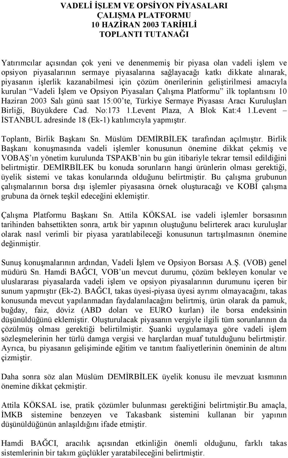 ilk toplantısını 10 Haziran 2003 Salı günü saat 15:00 te, Türkiye Sermaye Piyasası Aracı Kuruluşları Birliği, Büyükdere Cad. No:173 1.Levent Plaza, A Blok Kat:4 1.