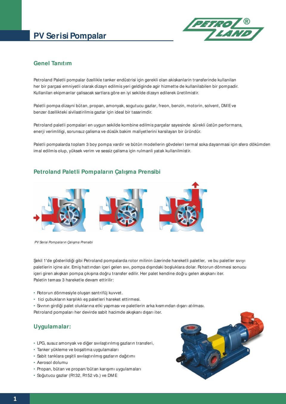 Paletli pompa dizayni bütan, propan, amonyak, sogutucu gazlar, freon, benzin, motorin, solvent, DME ve benzer özellikteki sivilastirilmis gazlar için ideal bir tasarimdir.