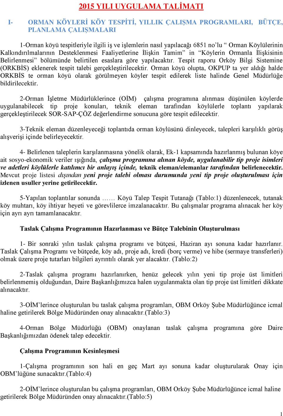Tespit raporu Orköy Bilgi Sistemine (ORKBİS) eklenerek tespit talebi gerçekleştirilecektir.