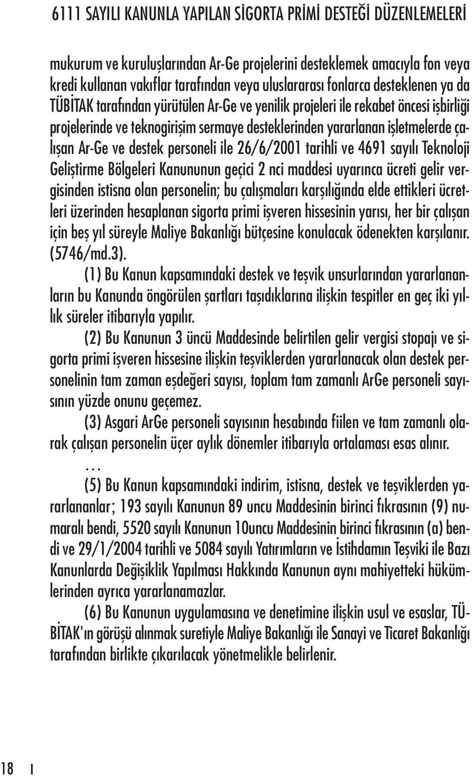 Teknoloji Geliştirme Bölgeleri Kanununun geçici 2 nci maddesi uyarınca ücreti gelir vergisinden istisna olan personelin; bu çalışmaları karşılığında elde ettikleri ücretleri üzerinden hesaplanan