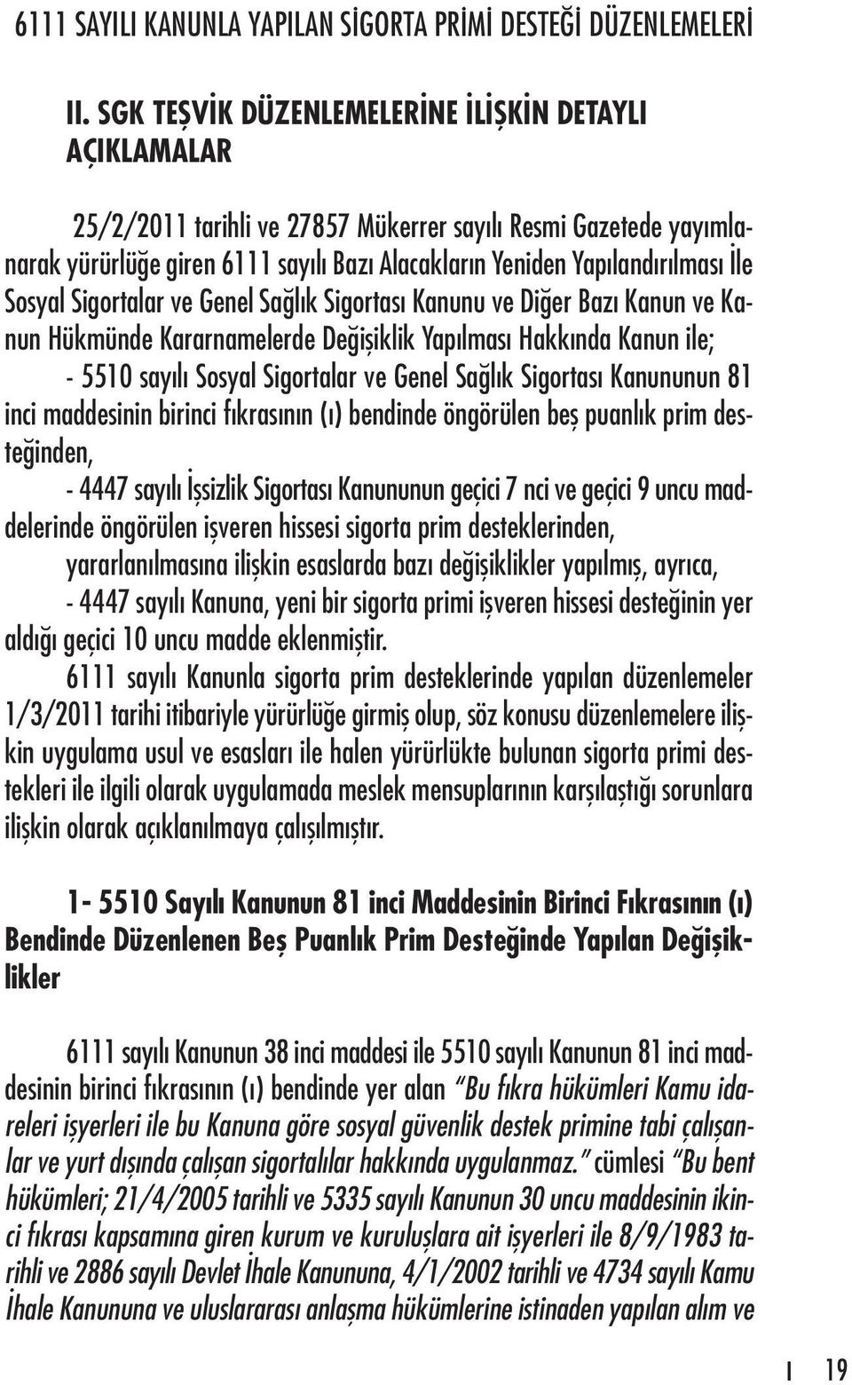 Sigortası Kanununun 81 inci maddesinin birinci fıkrasının (ı) bendinde öngörülen beş puanlık prim desteğinden, - 4447 sayılı İşsizlik Sigortası Kanununun geçici 7 nci ve geçici 9 uncu maddelerinde