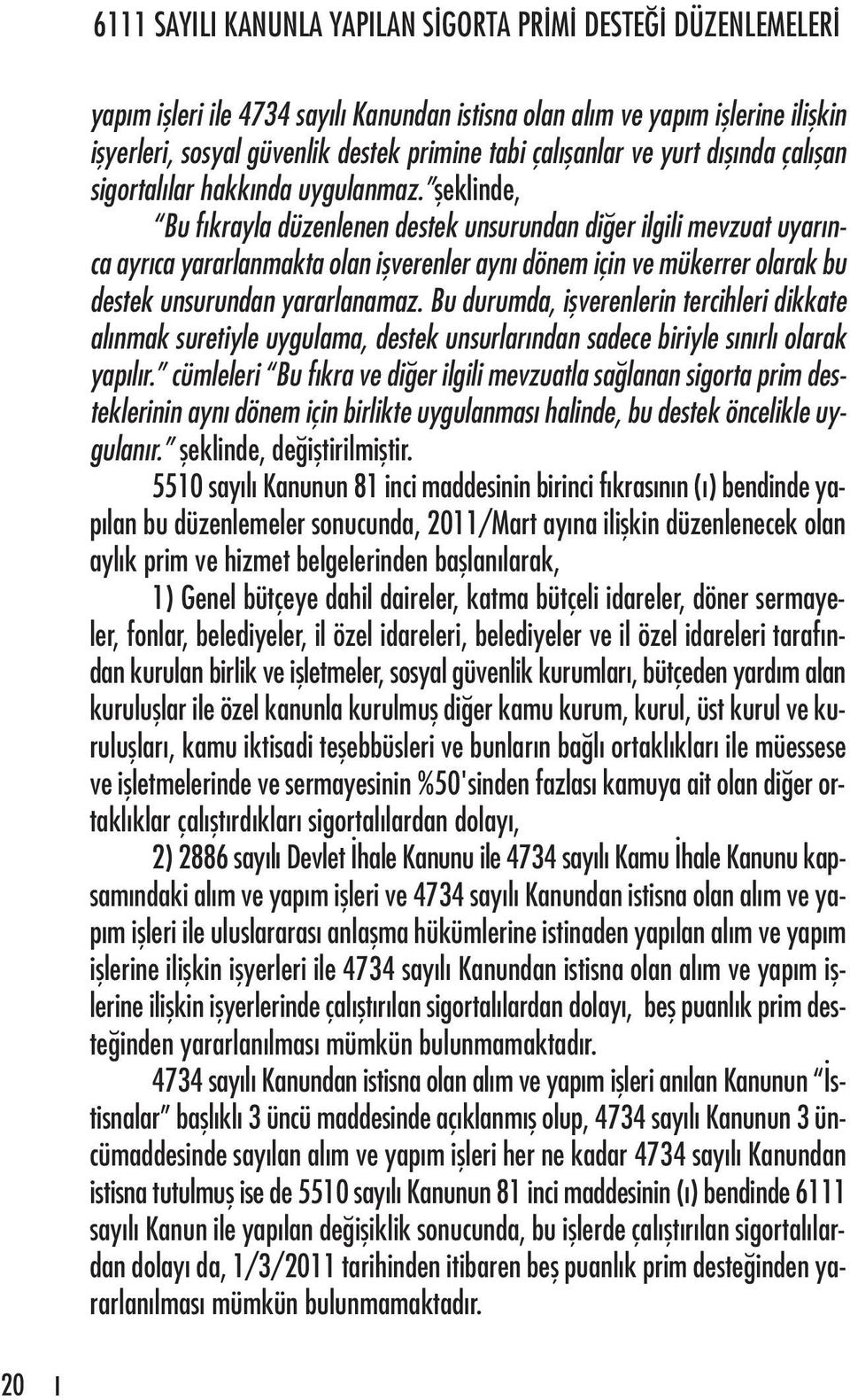 Bu durumda, işverenlerin tercihleri dikkate alınmak suretiyle uygulama, destek unsurlarından sadece biriyle sınırlı olarak yapılır.