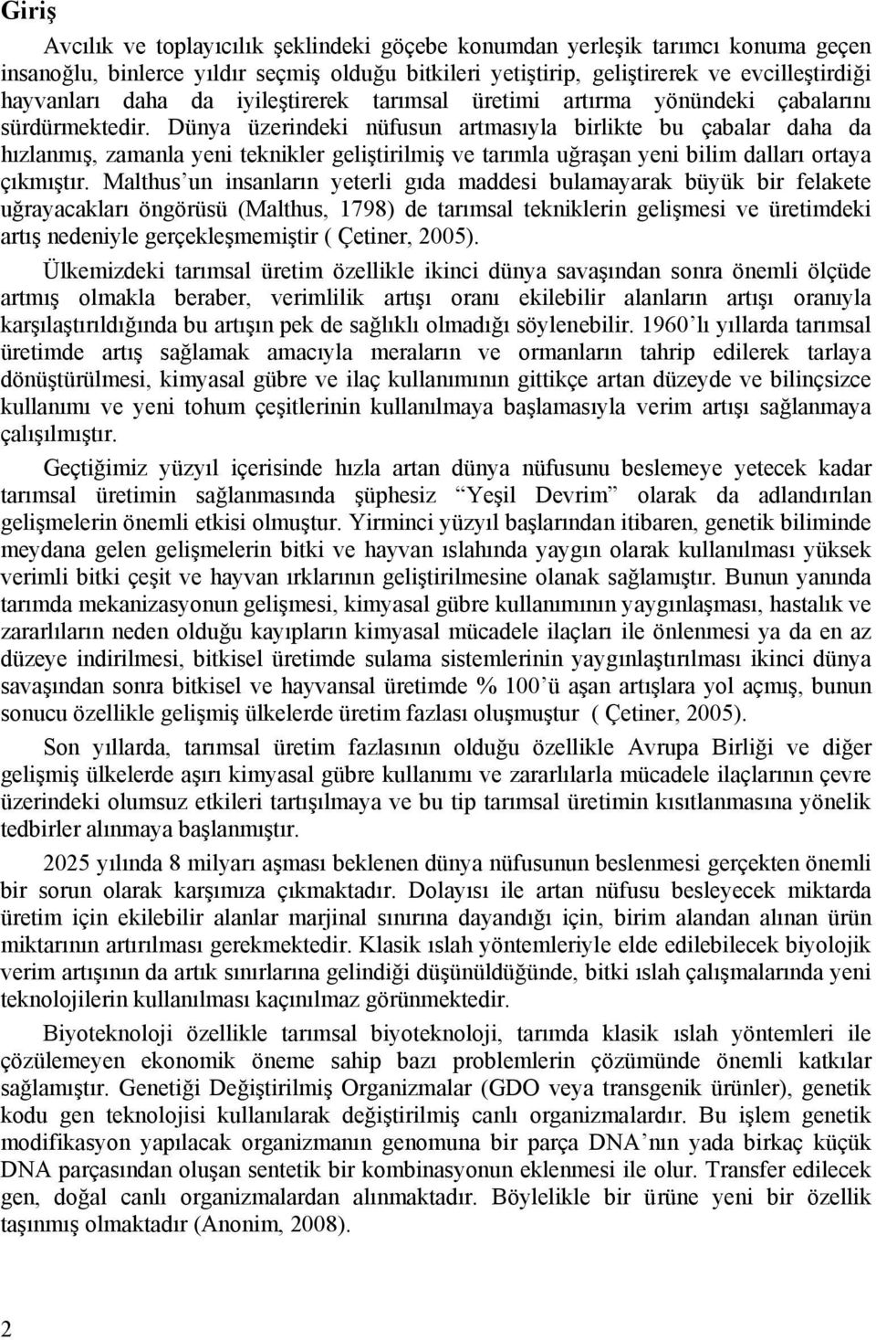 Dünya üzerindeki nüfusun artmasıyla birlikte bu çabalar daha da hızlanmış, zamanla yeni teknikler geliştirilmiş ve tarımla uğraşan yeni bilim dalları ortaya çıkmıştır.