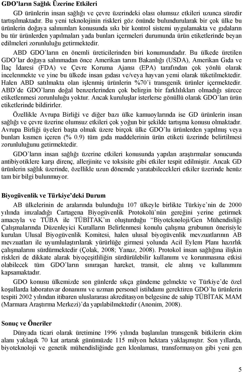 bunları içermeleri durumunda ürün etiketlerinde beyan edilmeleri zorunluluğu getirmektedir. ABD GDO ların en önemli üreticilerinden biri konumundadır.