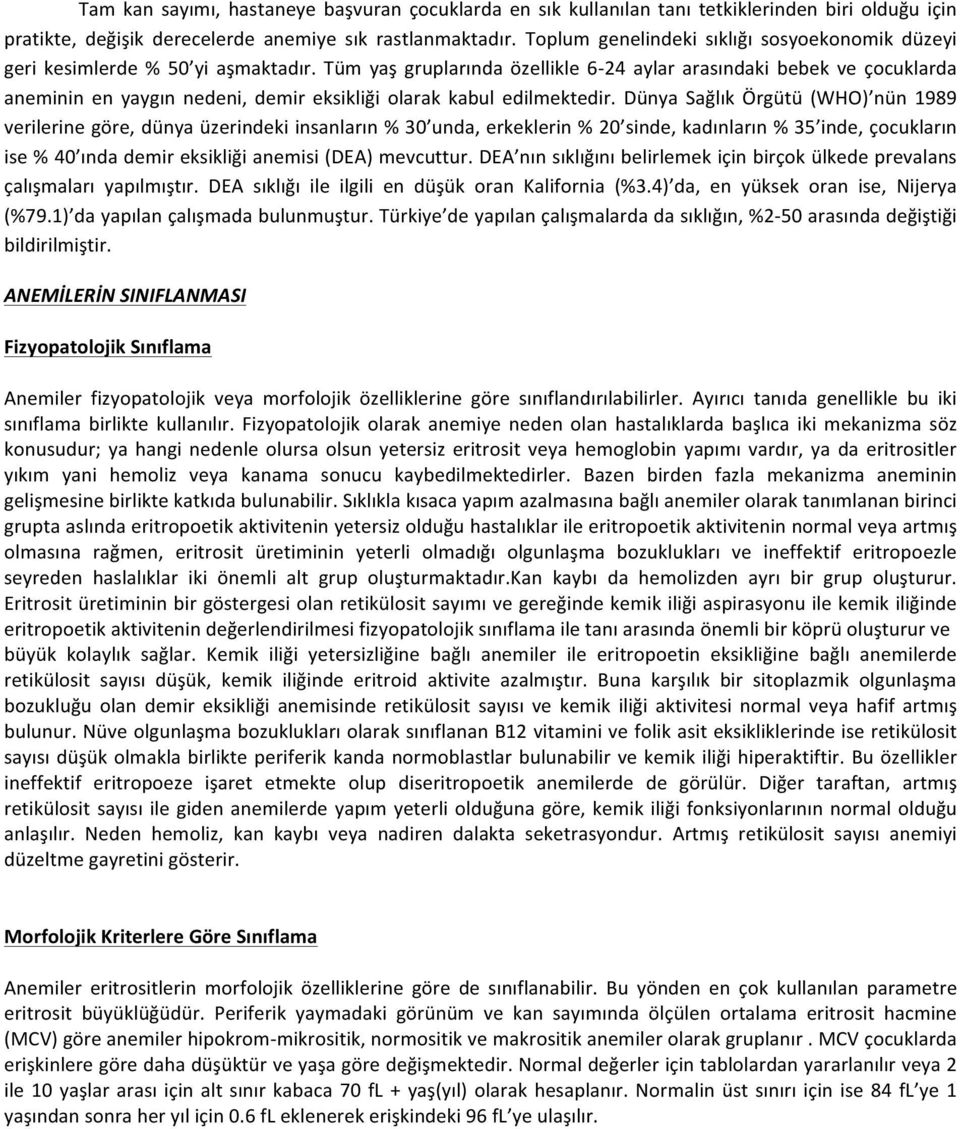 Tüm yaş gruplarında özellikle 6-24 aylar arasındaki bebek ve çocuklarda aneminin en yaygın nedeni, demir eksikliği olarak kabul edilmektedir.