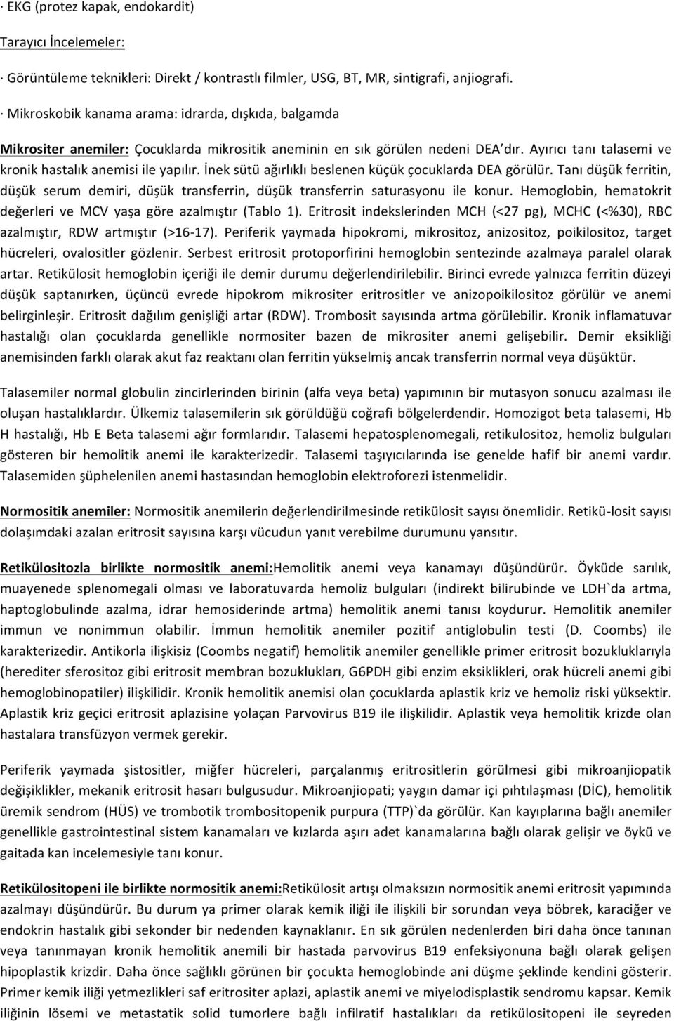 İnek sütü ağırlıklı beslenen küçük çocuklarda DEA görülür. Tanı düşük ferritin, düşük serum demiri, düşük transferrin, düşük transferrin saturasyonu ile konur.