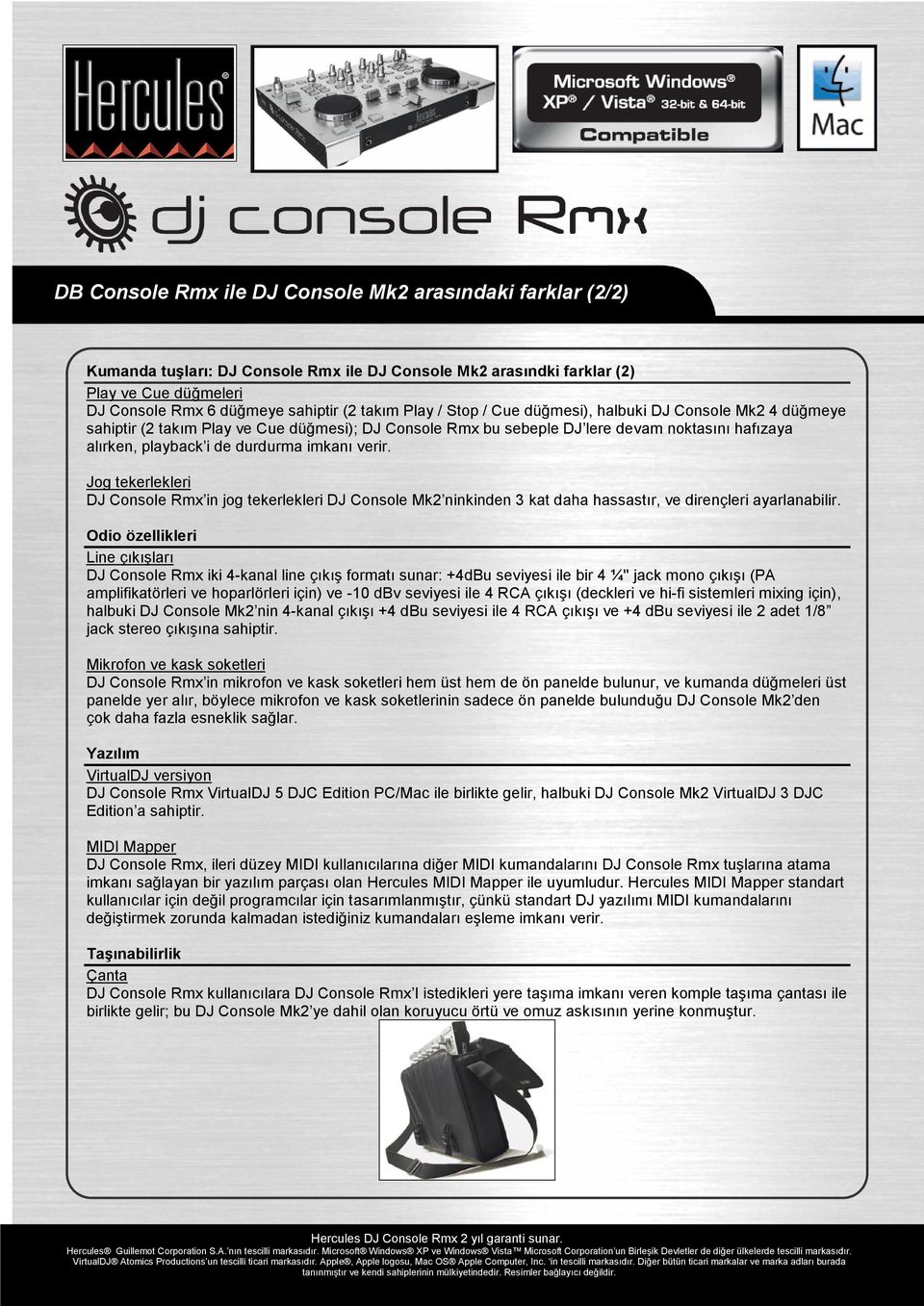 verir. Jog tekerlekleri DJ Console Rmx in jog tekerlekleri DJ Console Mk2 ninkinden 3 kat daha hassastır, ve dirençleri ayarlanabilir.