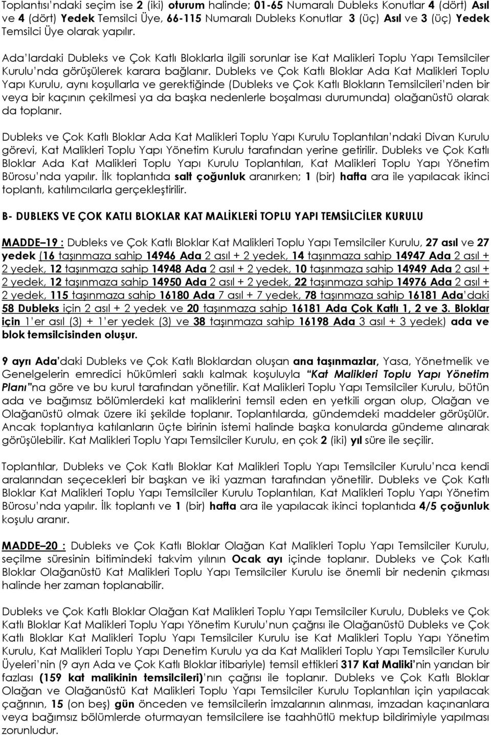 Dubleks ve Çok Katlı Bloklar Ada Kat Malikleri Toplu Yapı Kurulu, aynı koşullarla ve gerektiğinde (Dubleks ve Çok Katlı Blokların Temsilcileri nden bir veya bir kaçının çekilmesi ya da başka