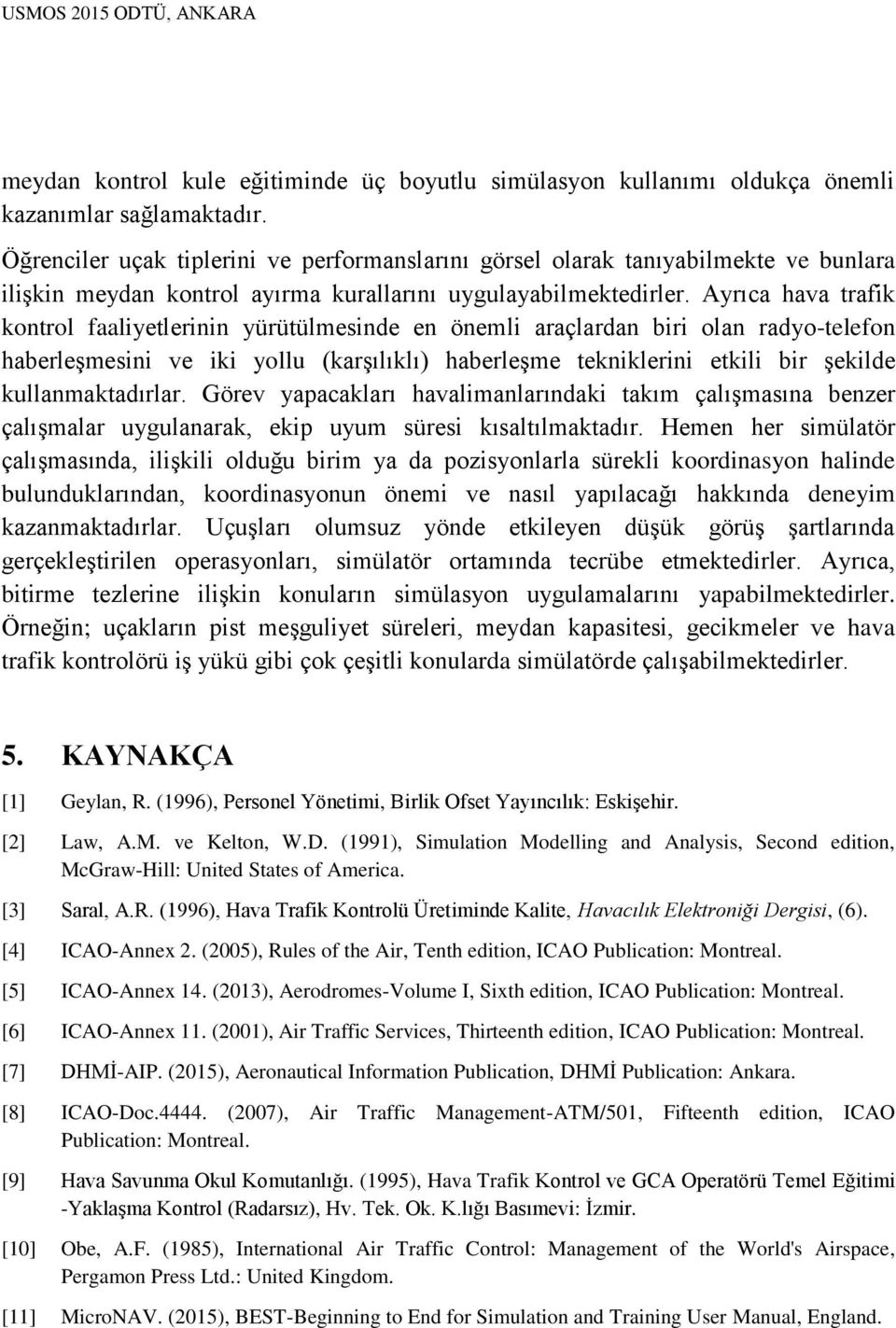 Ayrıca hava trafik kontrol faaliyetlerinin yürütülmesinde en önemli araçlardan biri olan radyo-telefon haberleşmesini ve iki yollu (karşılıklı) haberleşme tekniklerini etkili bir şekilde