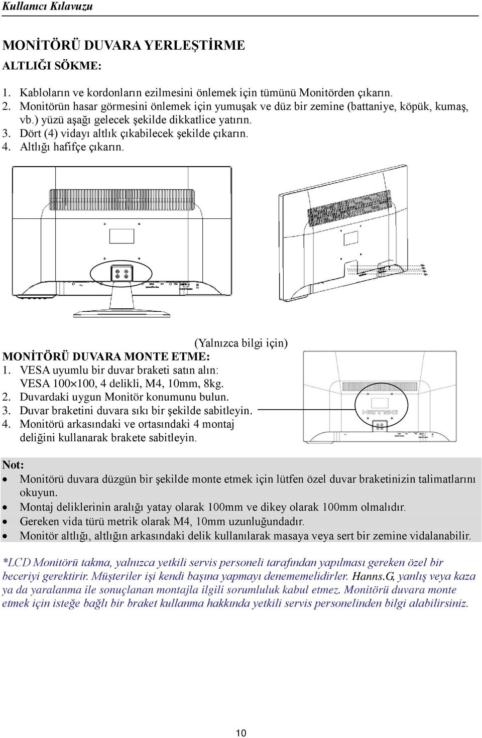 Altlığı hafifçe çıkarın. (Yalnızca bilgi için) MONİTÖRÜ DUVARA MONTE ETME: 1. VESA uyumlu bir duvar braketi satın alın: VESA 100 100, 4 delikli, M4, 10mm, 8kg. 2.