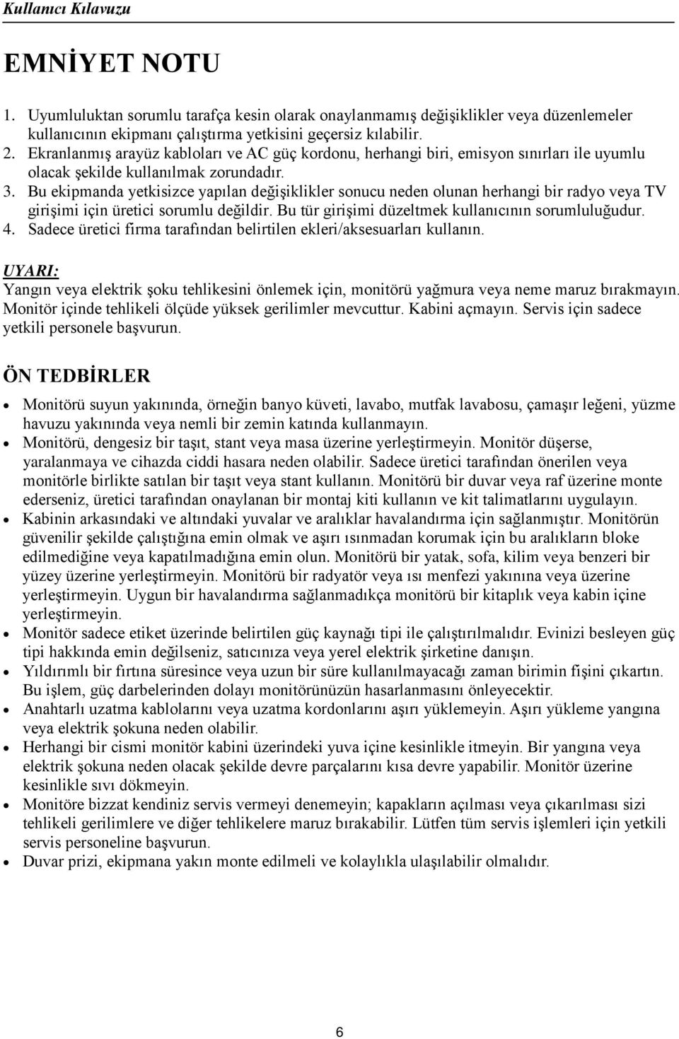 Bu ekipmanda yetkisizce yapılan değişiklikler sonucu neden olunan herhangi bir radyo veya TV girişimi için üretici sorumlu değildir. Bu tür girişimi düzeltmek kullanıcının sorumluluğudur. 4.