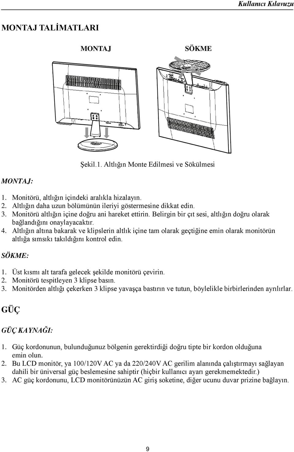 Altlığın altına bakarak ve klipslerin altlık içine tam olarak geçtiğine emin olarak monitörün altlığa sımsıkı takıldığını kontrol edin. SÖKME: 1. Üst kısmı alt tarafa gelecek şekilde monitörü çevirin.