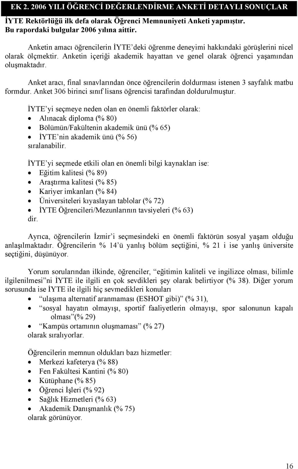 Anket aracı, final sınavlarından önce öğrencilerin doldurması istenen 3 sayfalık matbu formdur. Anket 306 birinci sınıf lisans öğrencisi tarafından doldurulmuştur.