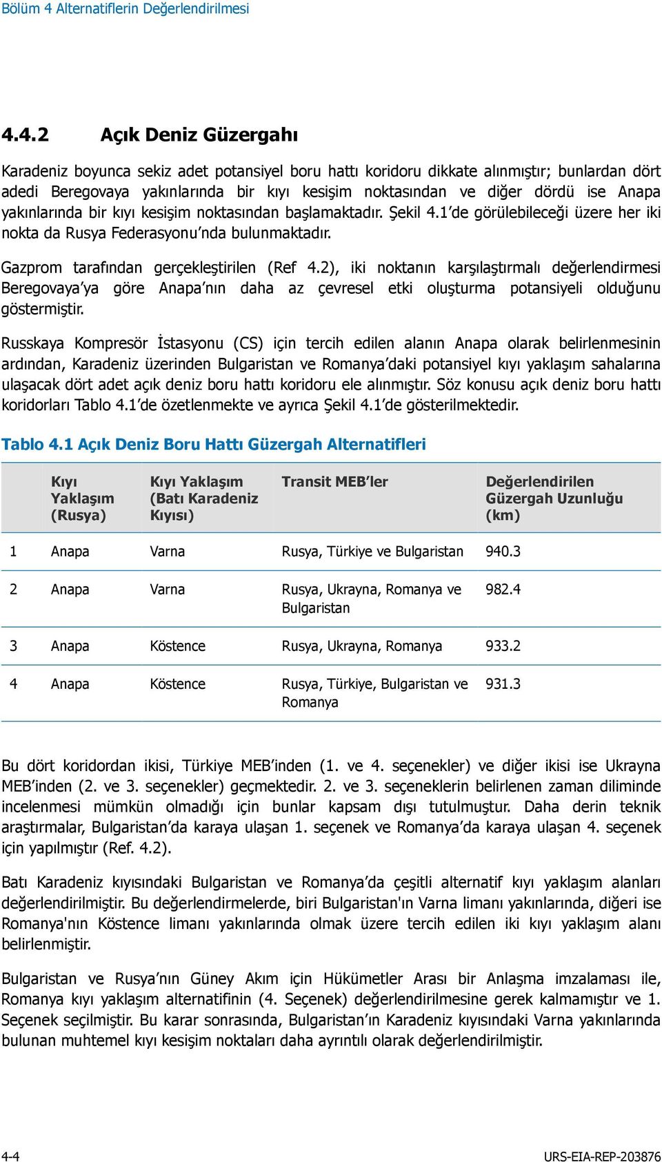 4.2 Açık Deniz Güzergahı Karadeniz boyunca sekiz adet potansiyel boru hattı koridoru dikkate alınmıştır; bunlardan dört adedi Beregovaya yakınlarında bir kıyı kesişim noktasından ve diğer dördü ise