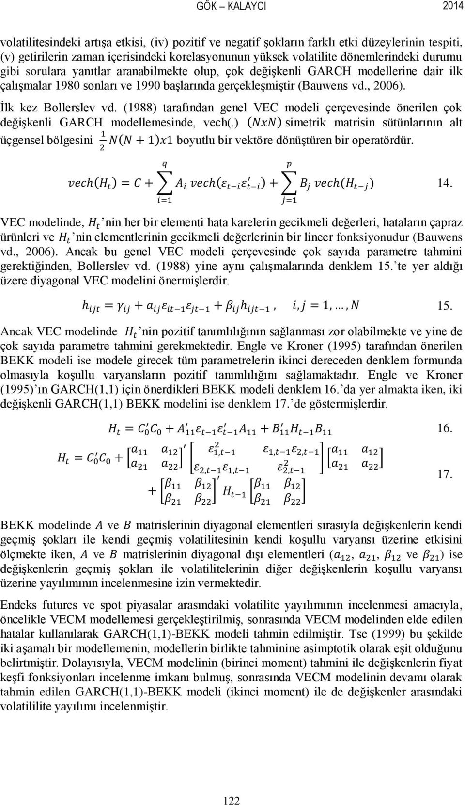 (1988) tarafından genel VEC modeli çerçevesinde önerilen çok değişkenli GARCH modellemesinde, vech(.