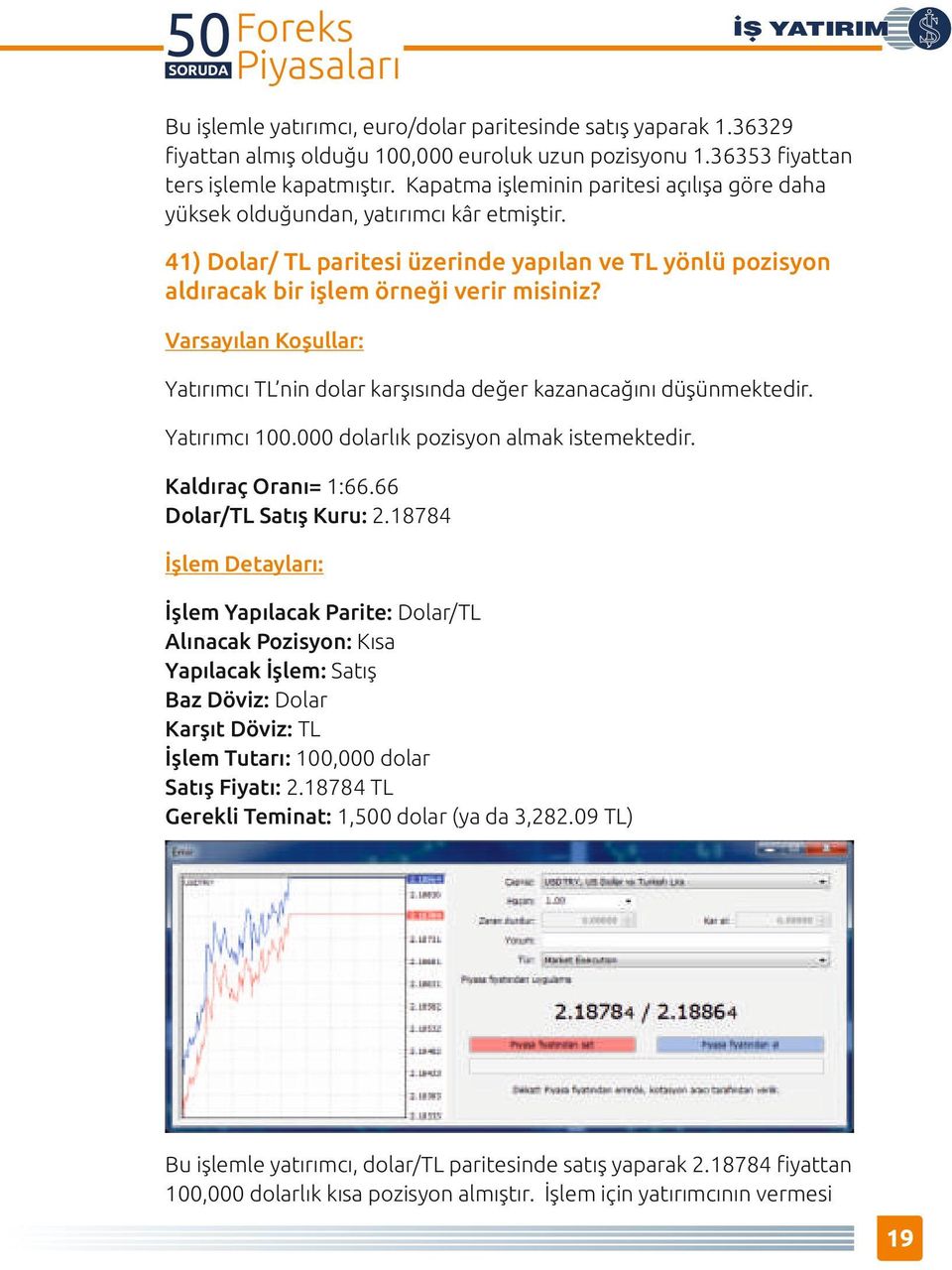 Varsayılan Koşullar: Yatırımcı TL n n dolar karşısında değer kazanacağını düşünmekted r. Yatırımcı 100.000 dolarlık poz syon almak stemekted r. Kaldıraç Oranı= 1:66.66 Dolar/TL Satış Kuru: 2.