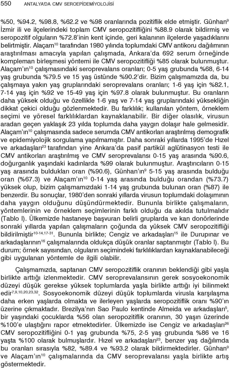 Alaçam 10 tarafından 1980 yılında toplumdaki CMV antikoru dağılımının araştırılması amacıyla yapılan çalışmada, Ankara da 692 serum örneğinde kompleman birleşmesi yöntemi ile CMV seropozitifliği %85