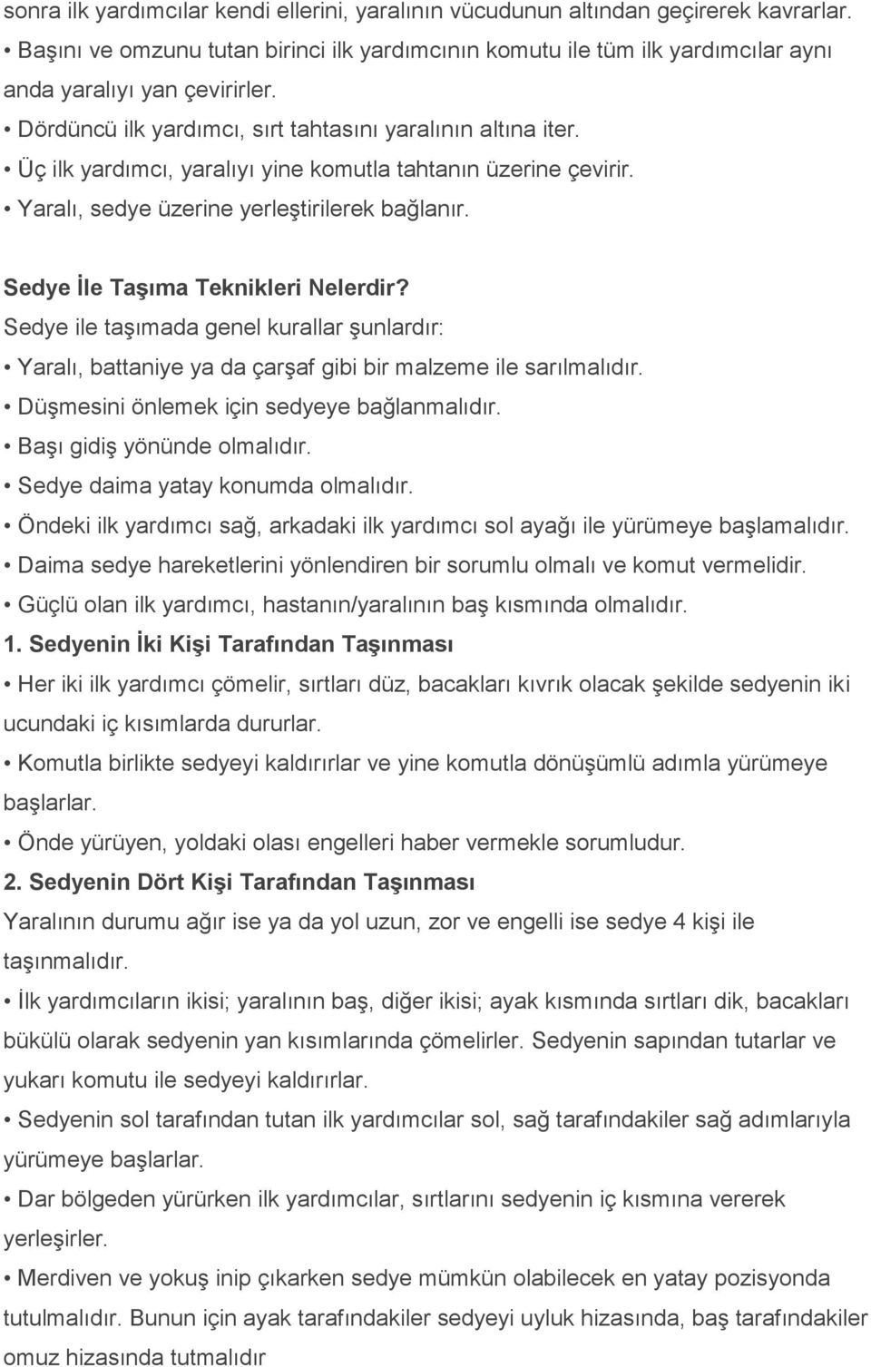 Sedye İle Taşıma Teknikleri Nelerdir? Sedye ile taşımada genel kurallar şunlardır: Yaralı, battaniye ya da çarşaf gibi bir malzeme ile sarılmalıdır. Düşmesini önlemek için sedyeye bağlanmalıdır.