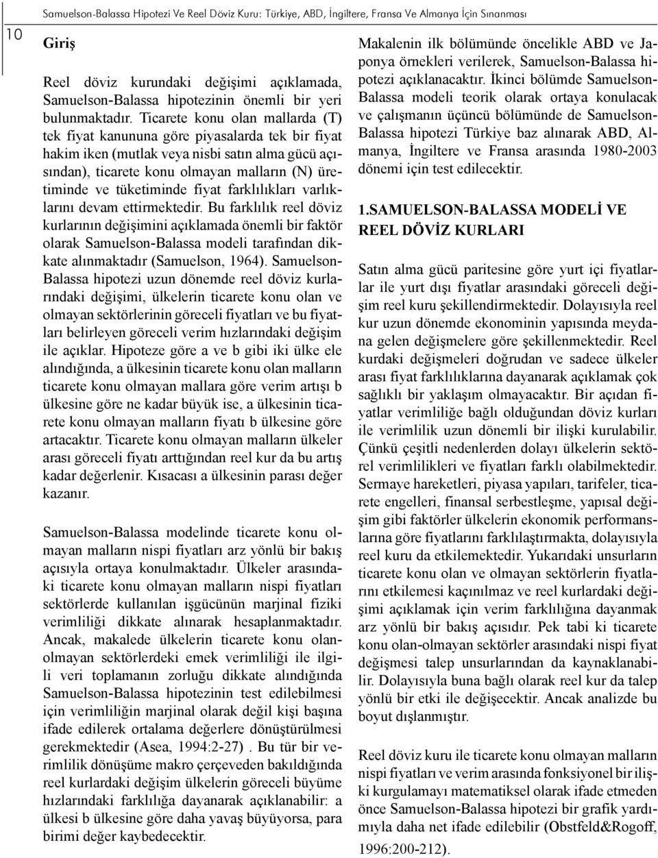 icarete konu olan mallarda () tek fiyat kanununa göre piyasalarda tek bir fiyat hakim iken (mutlak veya nisbi satın alma gücü açısından), ticarete konu olmayan malların () üretiminde ve tüketiminde