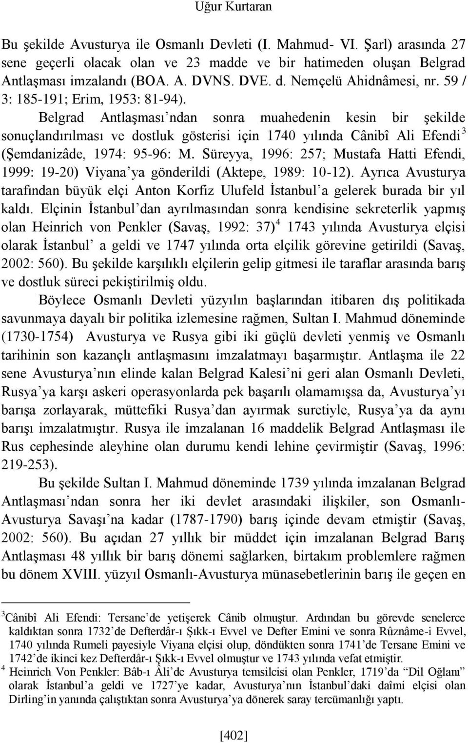 Belgrad Antlaşması ndan sonra muahedenin kesin bir şekilde sonuçlandırılması ve dostluk gösterisi için 1740 yılında Cânibî Ali Efendi 3 (Şemdanizâde, 1974: 95-96: M.