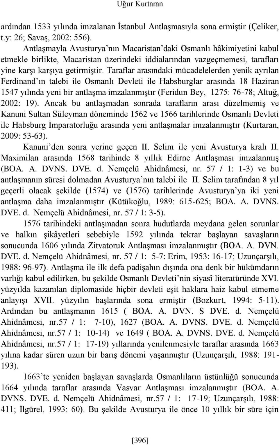 Taraflar arasındaki mücadelelerden yenik ayrılan Ferdinand ın talebi ile Osmanlı Devleti ile Habsburglar arasında 18 Haziran 1547 yılında yeni bir antlaşma imzalanmıştır (Feridun Bey, 1275: 76-78;