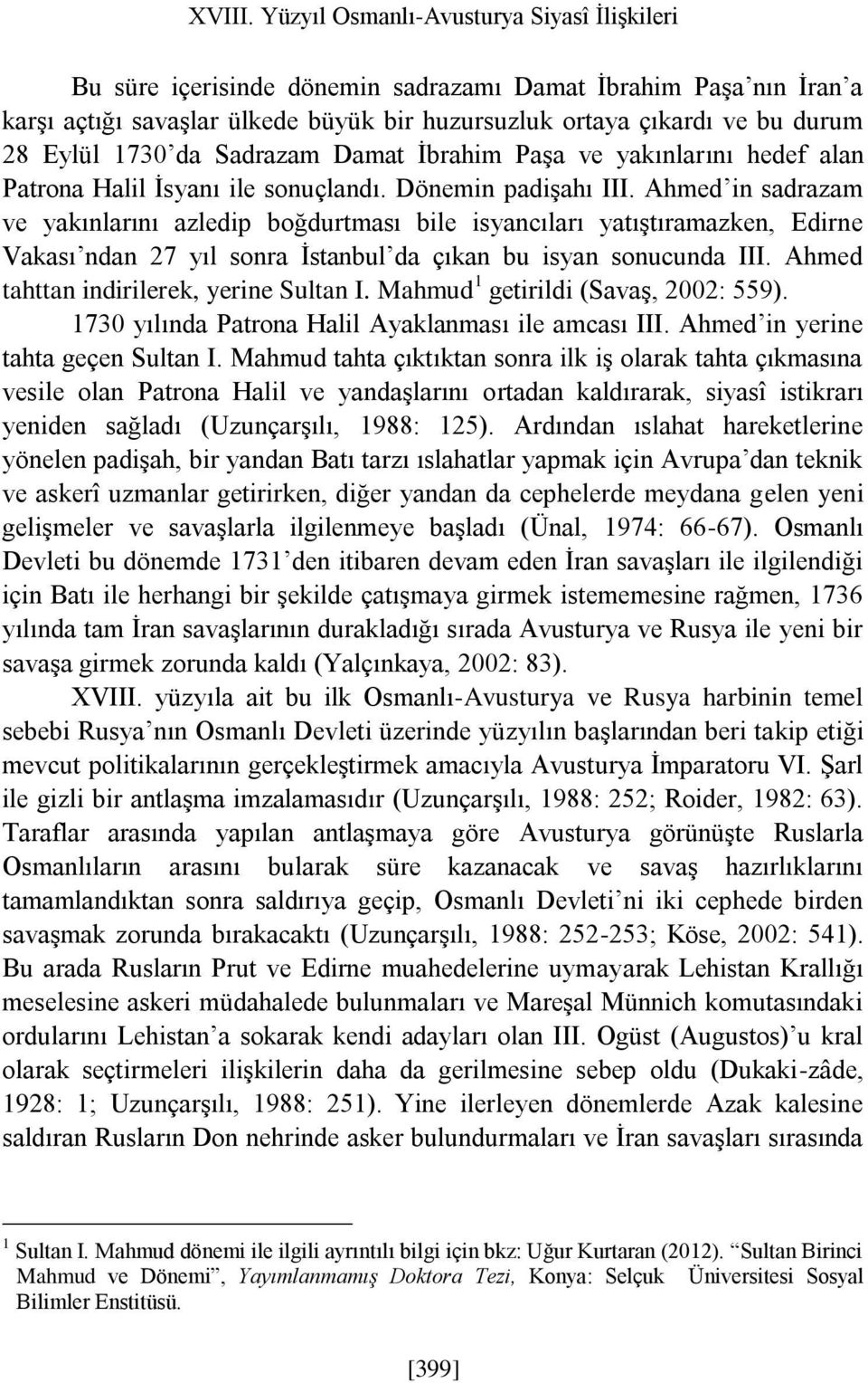 1730 da Sadrazam Damat İbrahim Paşa ve yakınlarını hedef alan Patrona Halil İsyanı ile sonuçlandı. Dönemin padişahı III.