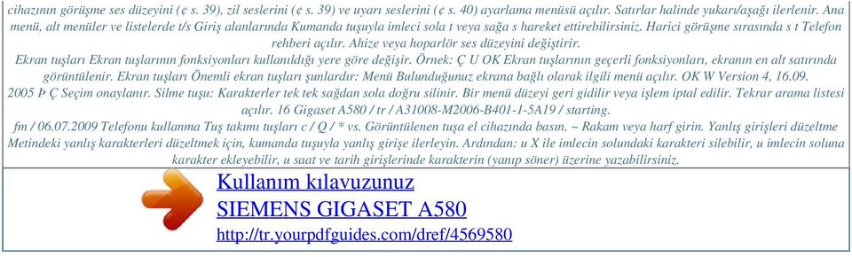 Ahize veya hoparlör ses düzeyini değiştirir. Ekran tuşları Ekran tuşlarının fonksiyonları kullanıldığı yere göre değişir.