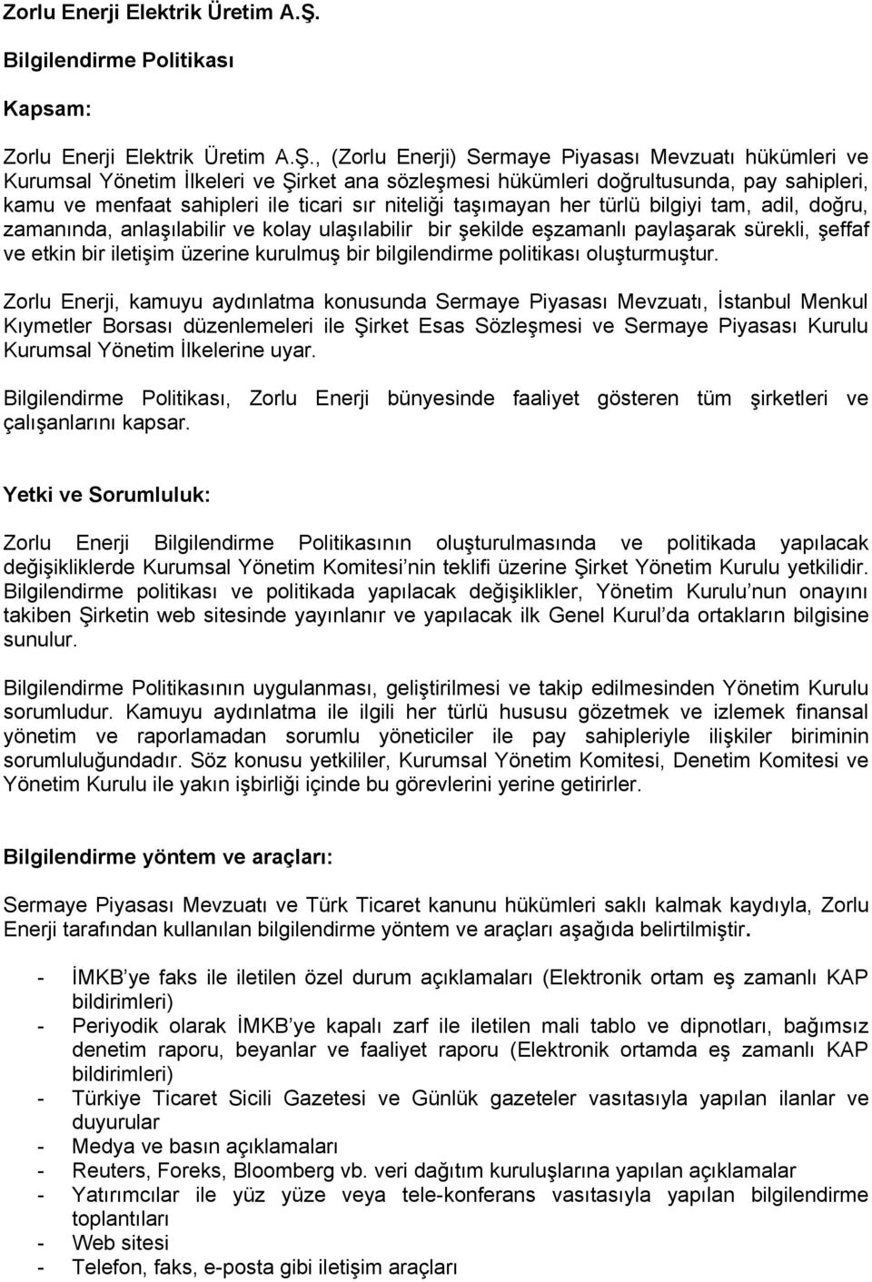 sahipleri ile ticari sır niteliği taşımayan her türlü bilgiyi tam, adil, doğru, zamanında, anlaşılabilir ve kolay ulaşılabilir bir şekilde eşzamanlı paylaşarak sürekli, şeffaf ve etkin bir iletişim