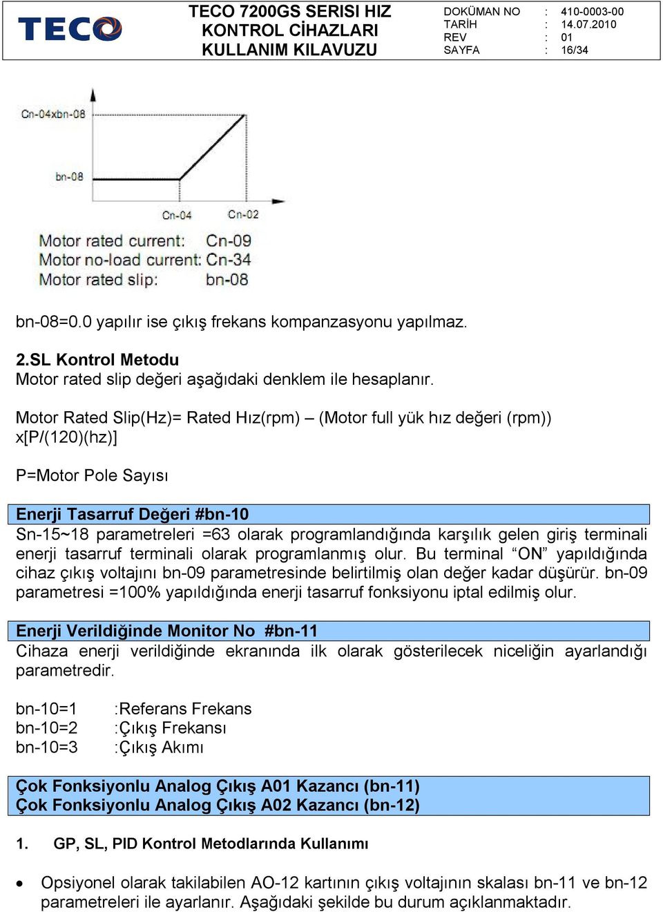 giriş terminali enerji tasarruf terminali olarak programlanmış olur. Bu terminal N yapıldığında cihaz çıkış voltajını bn-09 parametresinde belirtilmiş olan değer kadar düşürür.