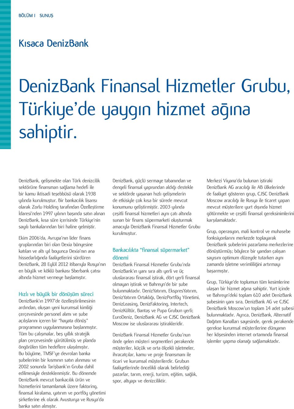 Bir bankacılık lisansı olarak Zorlu Holding tarafından Özelleştirme İdaresi nden 1997 yılının başında satın alınan DenizBank, kısa süre içerisinde Türkiye nin sayılı bankalarından biri haline