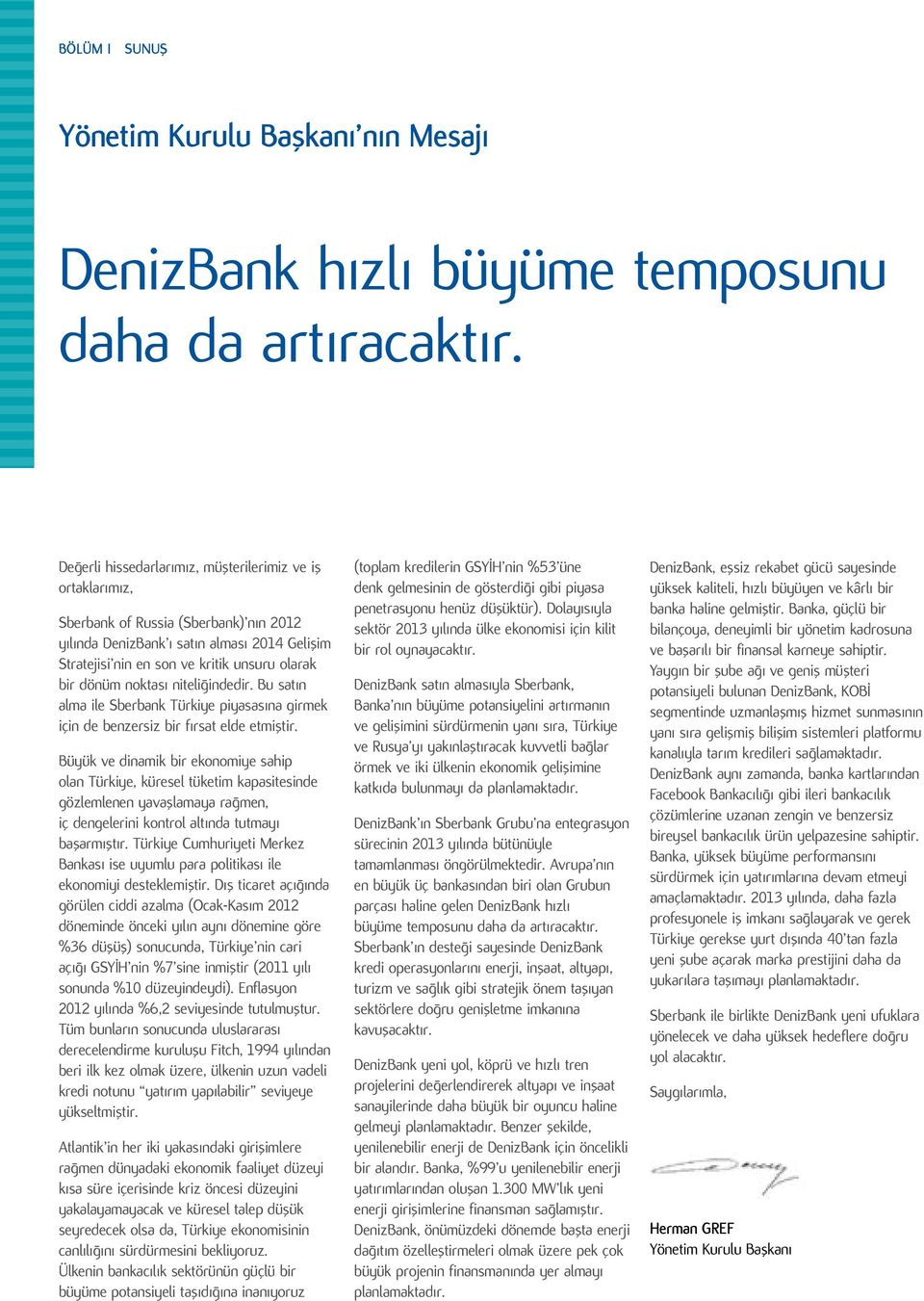 dönüm noktası niteliğindedir. Bu satın alma ile Sberbank Türkiye piyasasına girmek için de benzersiz bir fırsat elde etmiştir.